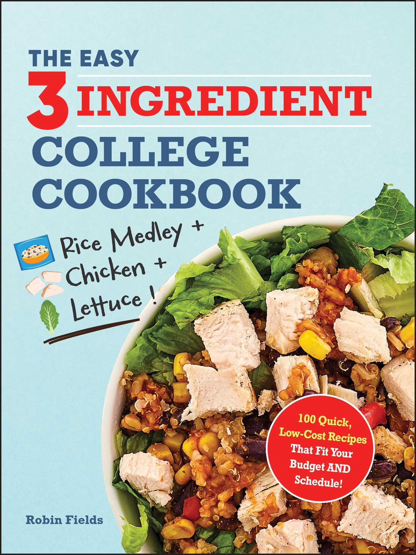 Easy Three-Ingredient College Cookbook: 100 Quick, Low-Cost Recipes That Fit Your Budget AND Schedule!