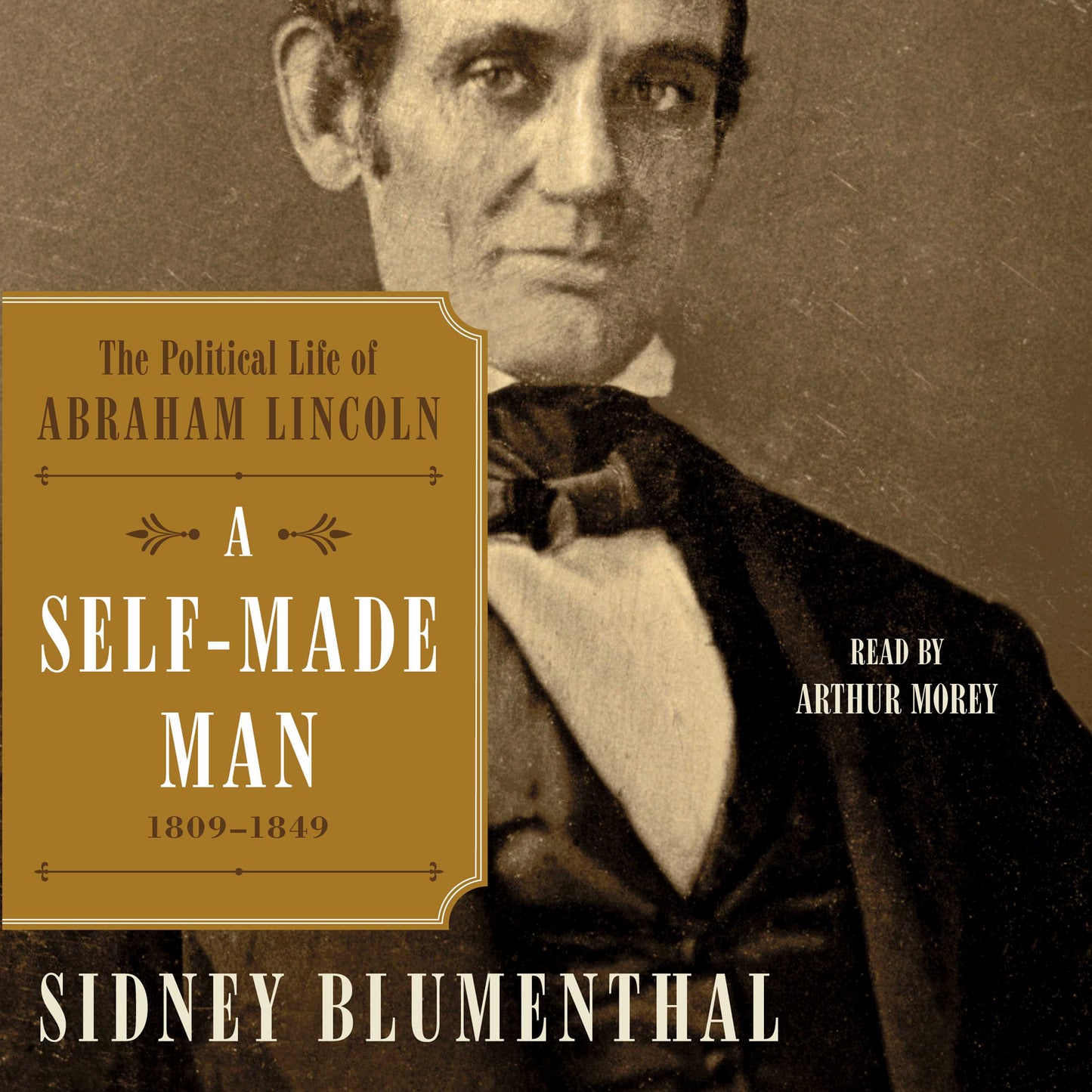 Self-Made Man: The Political Life of Abraham Lincoln, 1809 – 1849