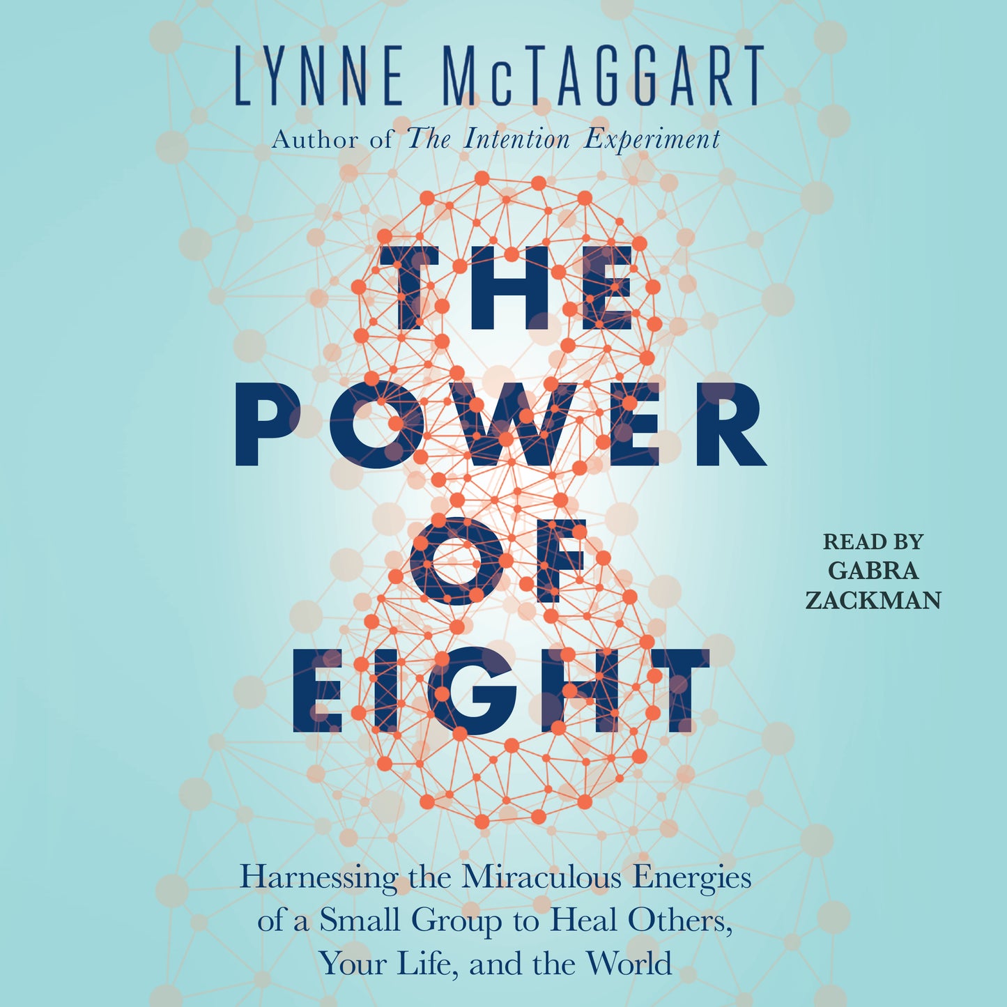 Power of Eight: Harnessing the Miraculous Energies of a Small Group to Heal Others, Your Life, and the World