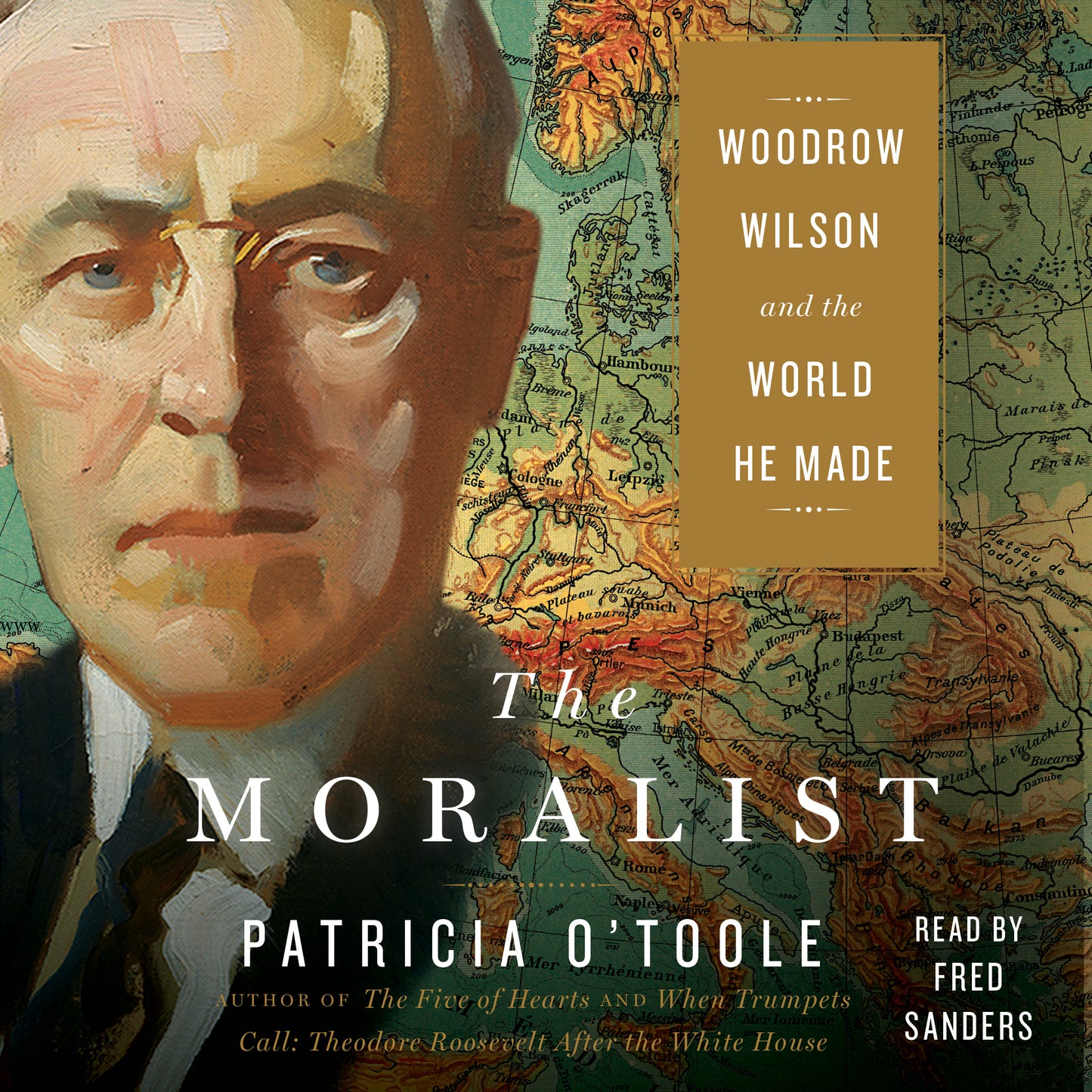 Moralist: Woodrow Wilson and the World He Made