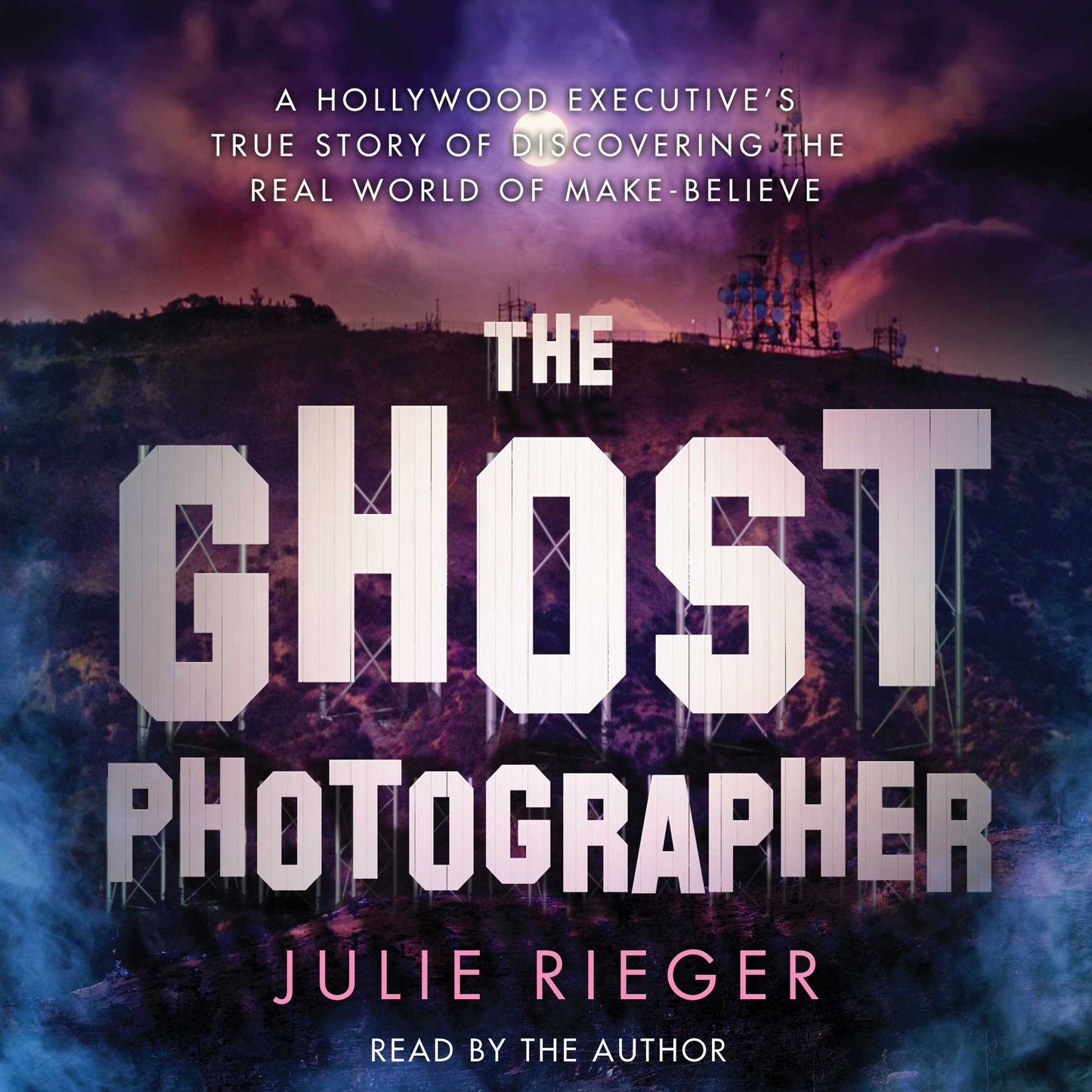Ghost Photographer: A Hollywood Executive Discovers the Real World of Make-Believe