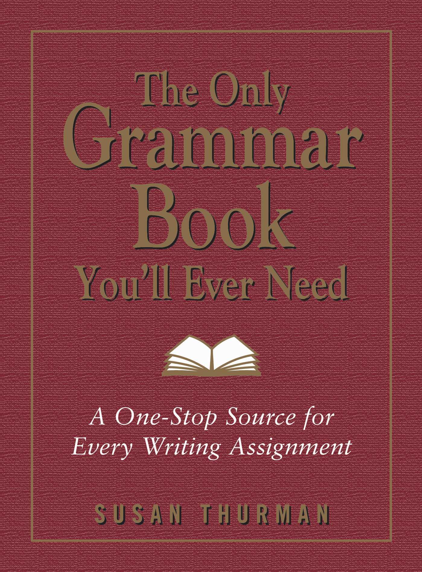 Only Grammar Book You'll Ever Need: A One-Stop Source for Every Writing Assignment