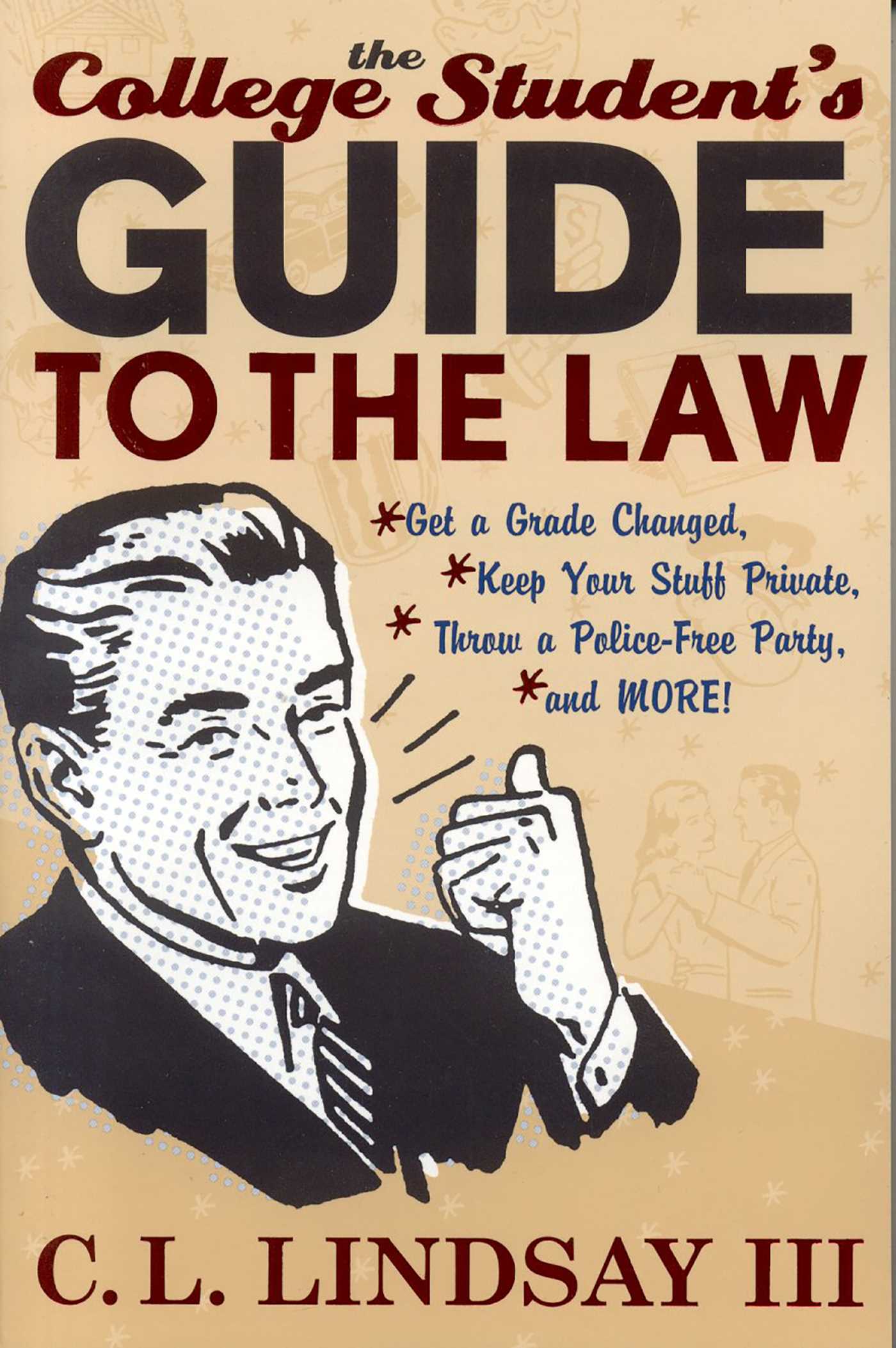 College Student's Guide to the Law: Get a Grade Changed, Keep Your Stuff Private, Throw a Police-Free Party, and More!