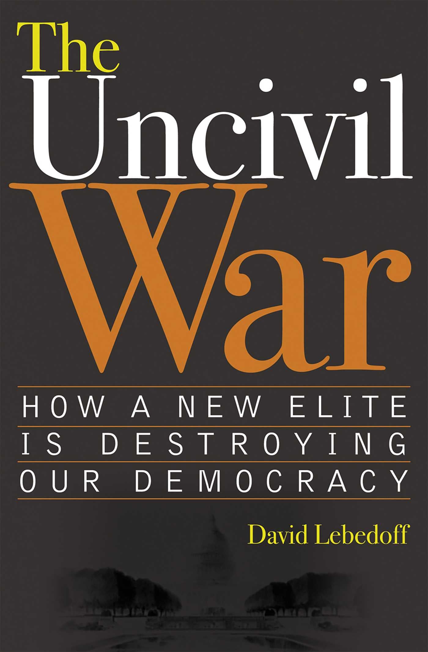 Uncivil War: How a New Elite is Destroying Our Democracy