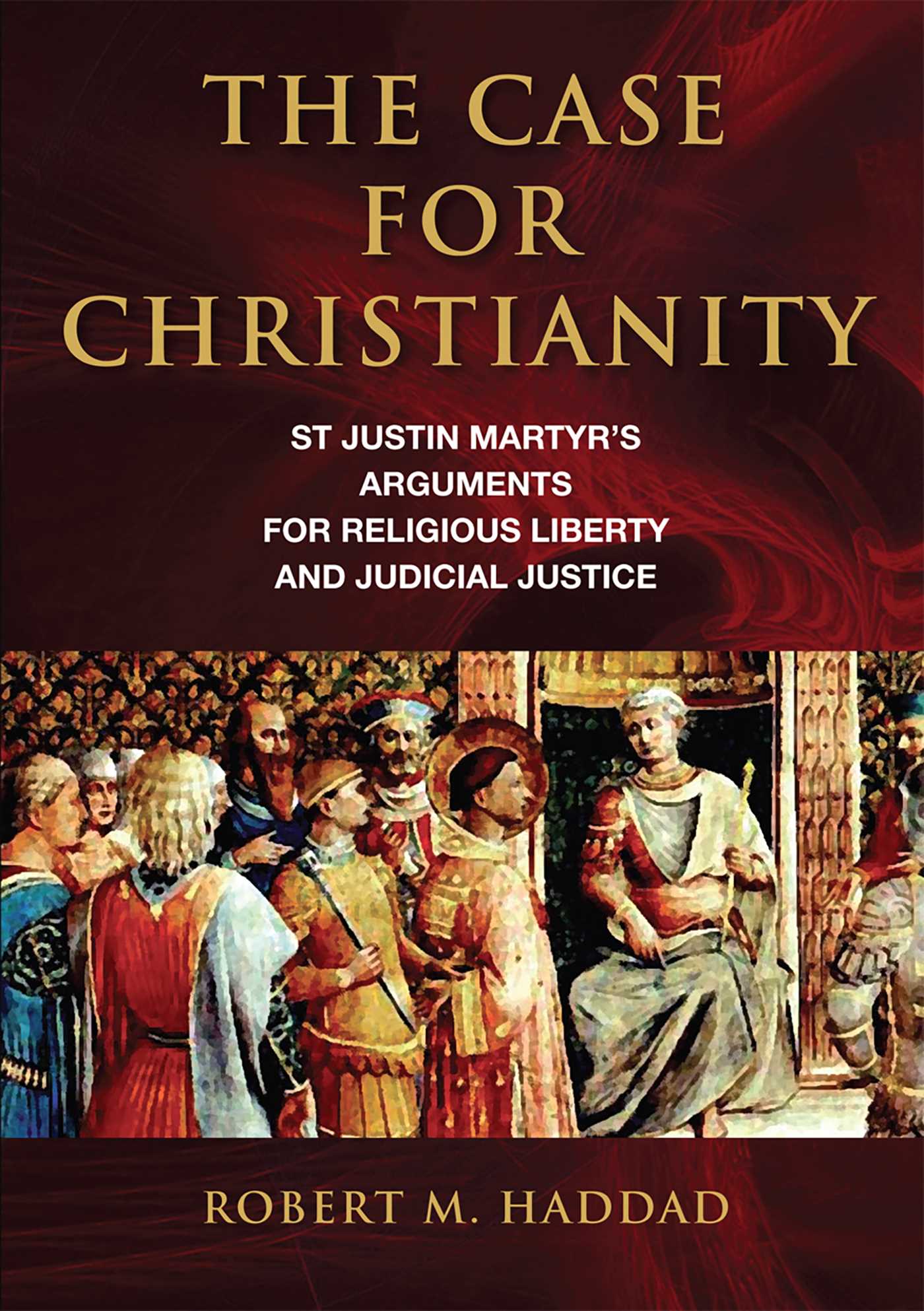 Case for Christianity: St. Justin Martyr's Arguments for Religious Liberty and Judicial Justice