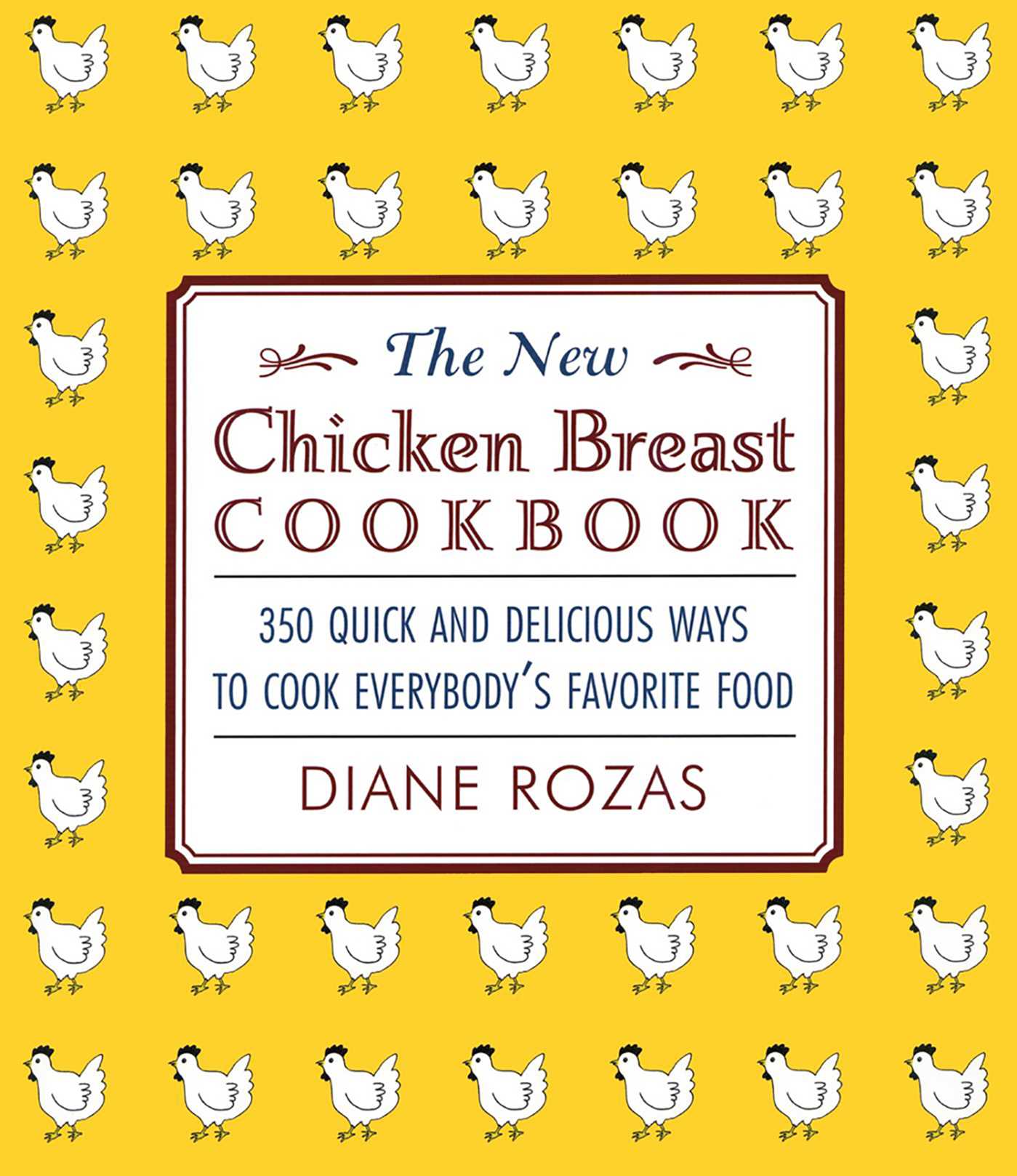 New Chicken Breast Cookbook: 350 Quick and Delicious Ways to Cook Everybody's Favorite Food