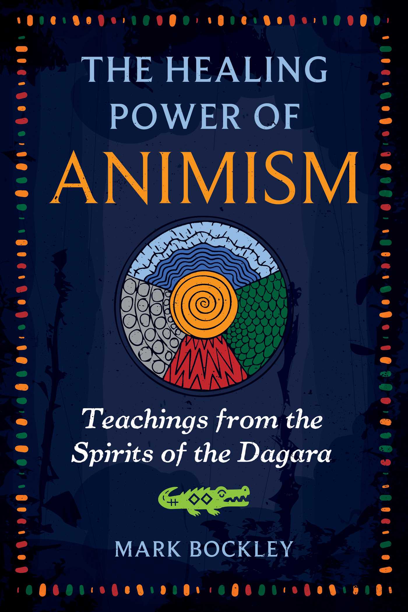 Healing Power of Animism: Teachings from the Spirits of the Dagara