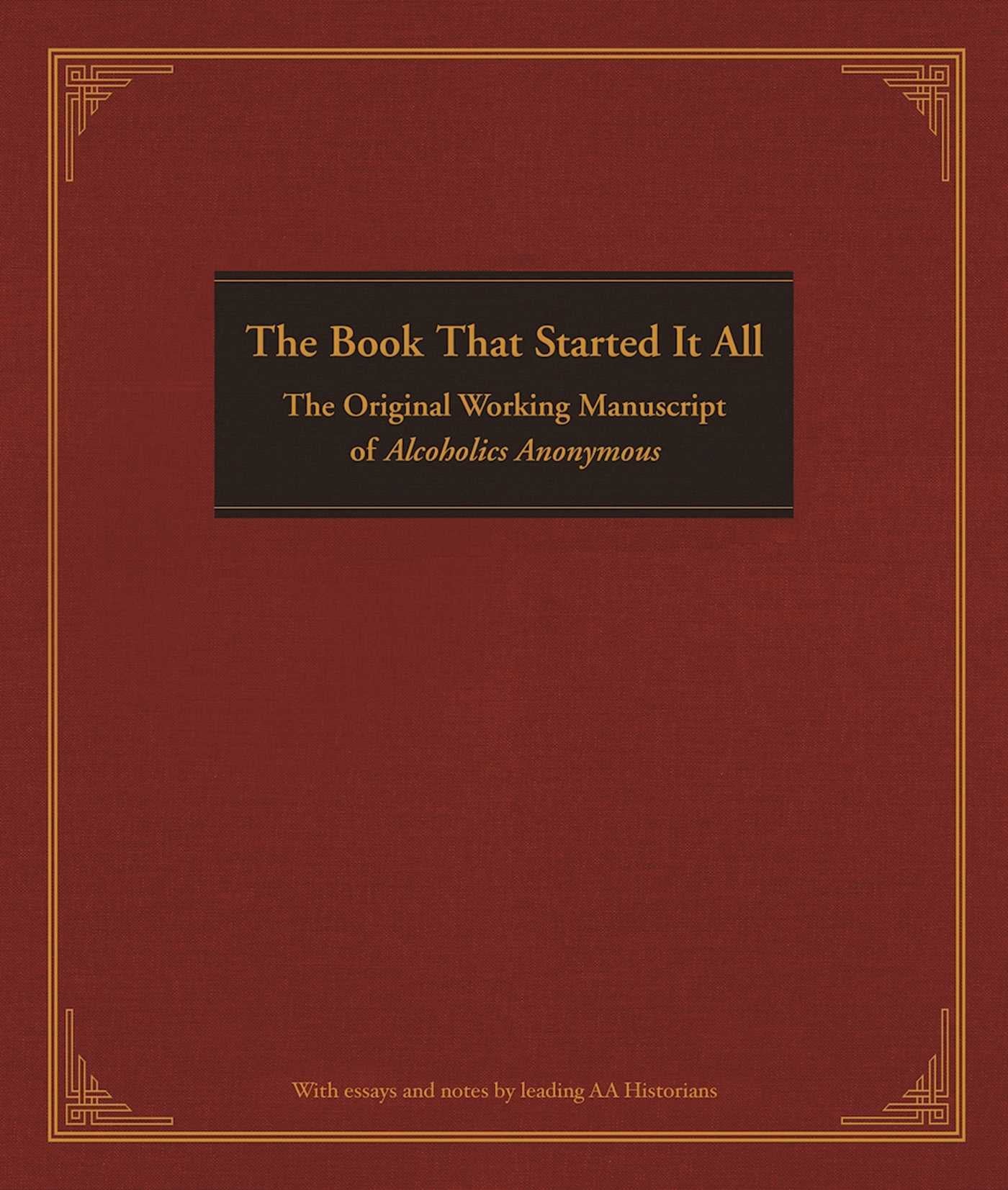 Book That Started It All: The Original Working Manuscript of Alcoholics Anonymous
