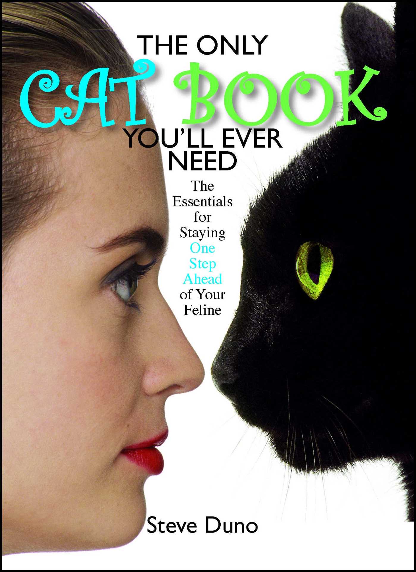 Only Cat Book You'll Ever Need: The Essentials For Staying One Step Ahead Of Your Feline