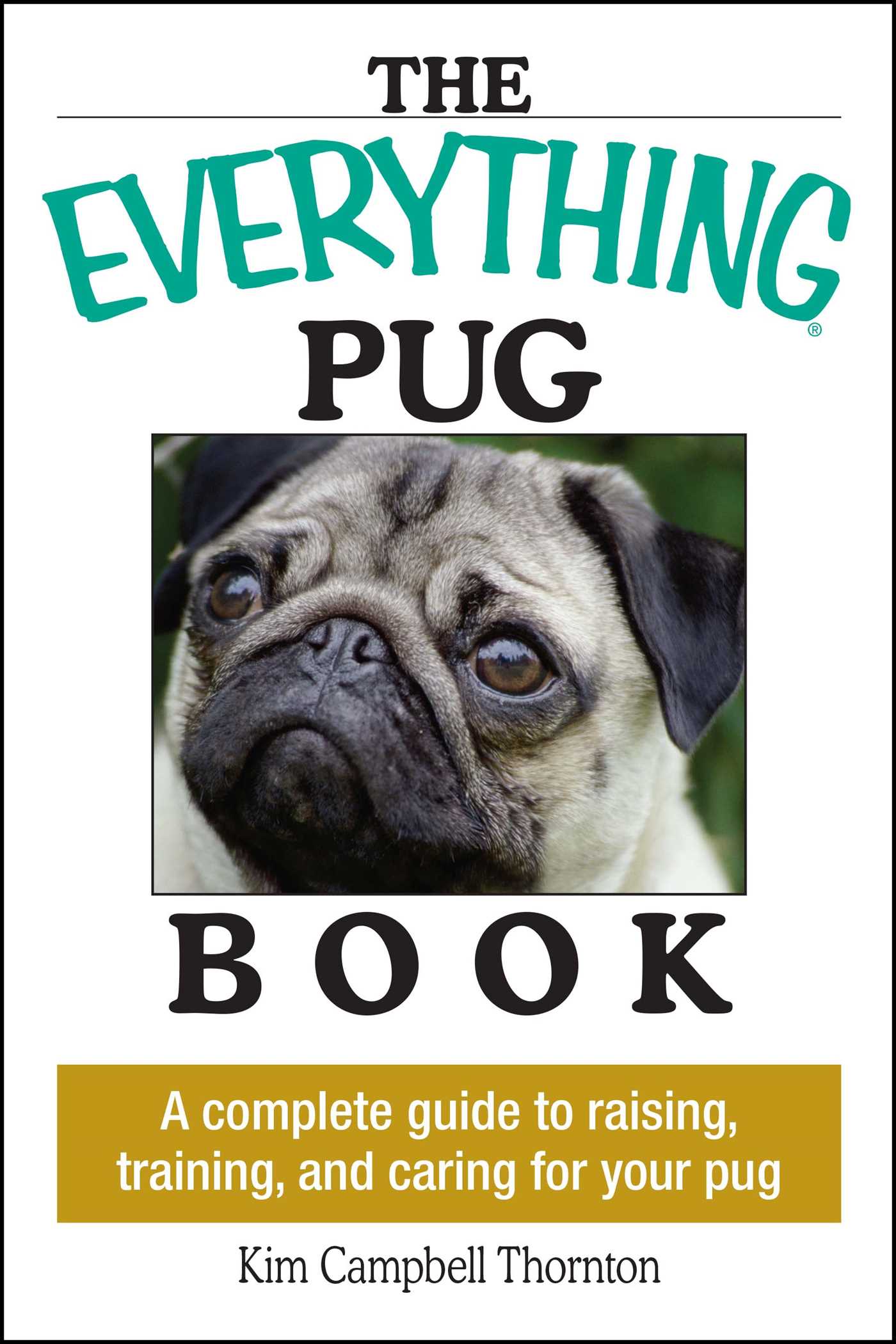 Everything Pug Book: A Complete Guide To Raising, Training, And Caring For Your Pug