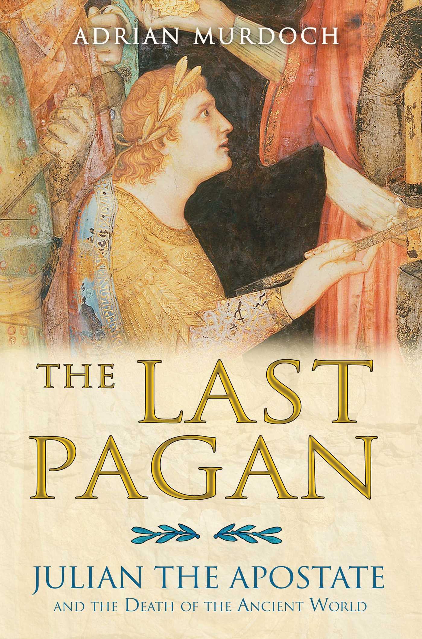 Last Pagan: Julian the Apostate and the Death of the Ancient World