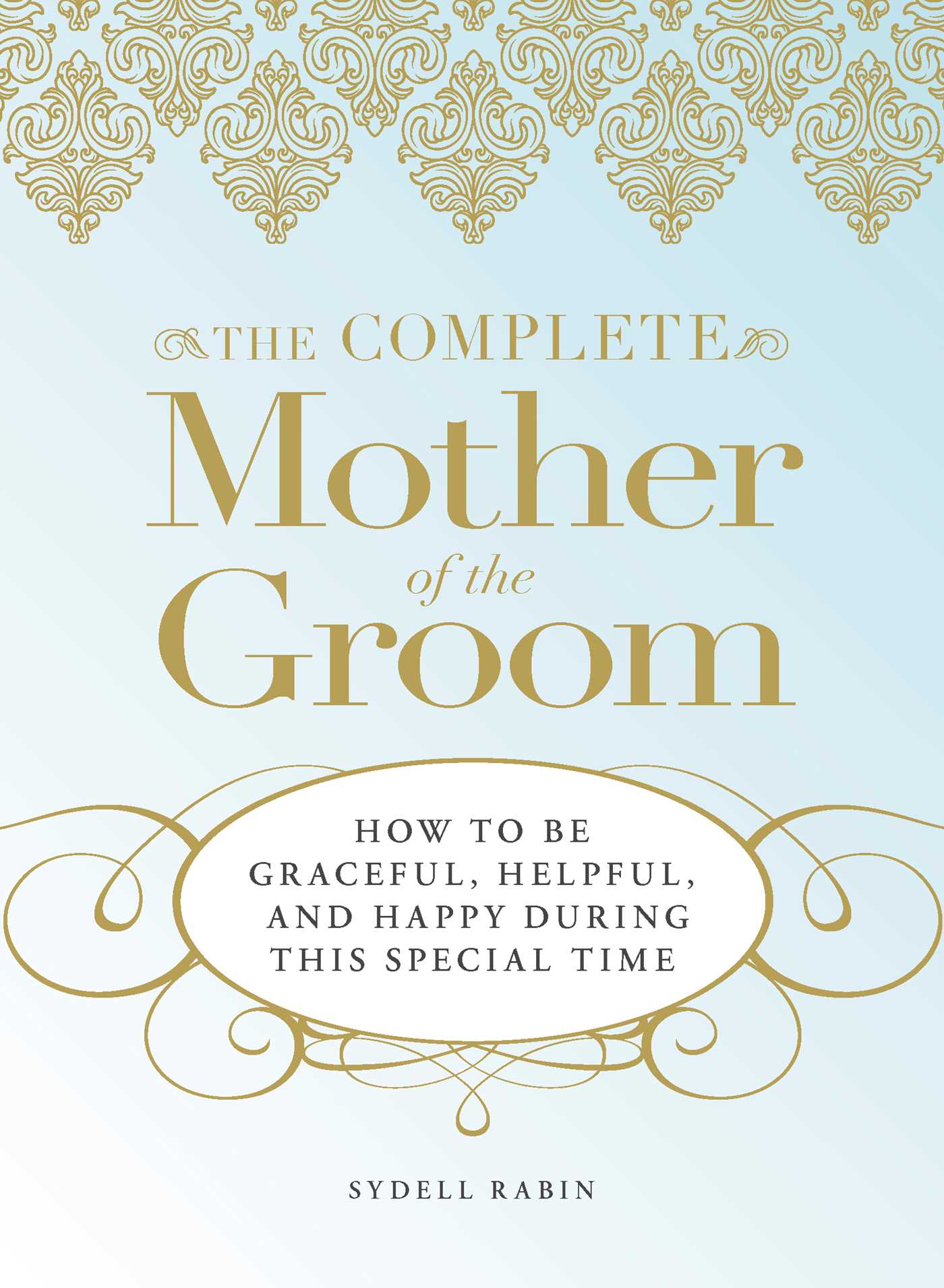 Complete Mother of the Groom: How to be Graceful, Helpful and Happy During This Special Time
