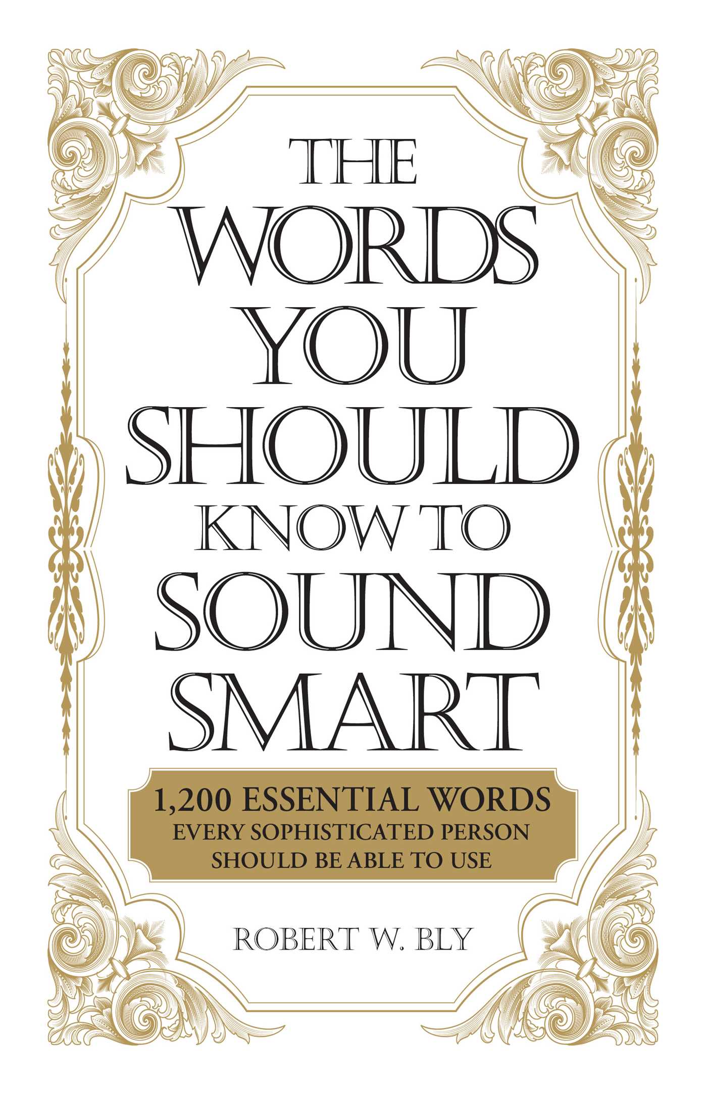 Words You Should Know to Sound Smart: 1200 Essential Words Every Sophisticated Person Should Be Able to Use