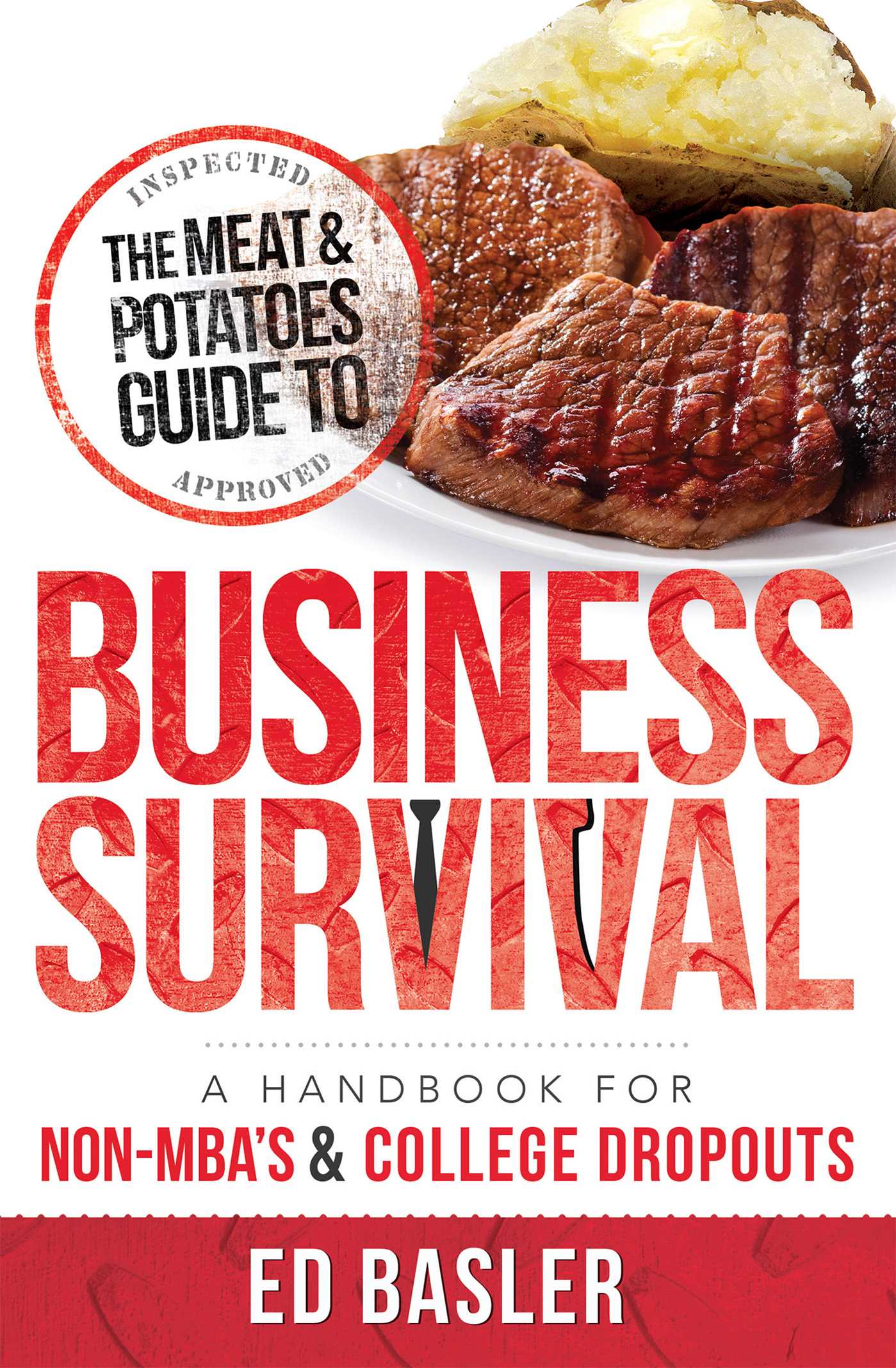 Meat & Potatoes Guide to Business Survival: A Handbook for Non-MBA's & College Dropouts