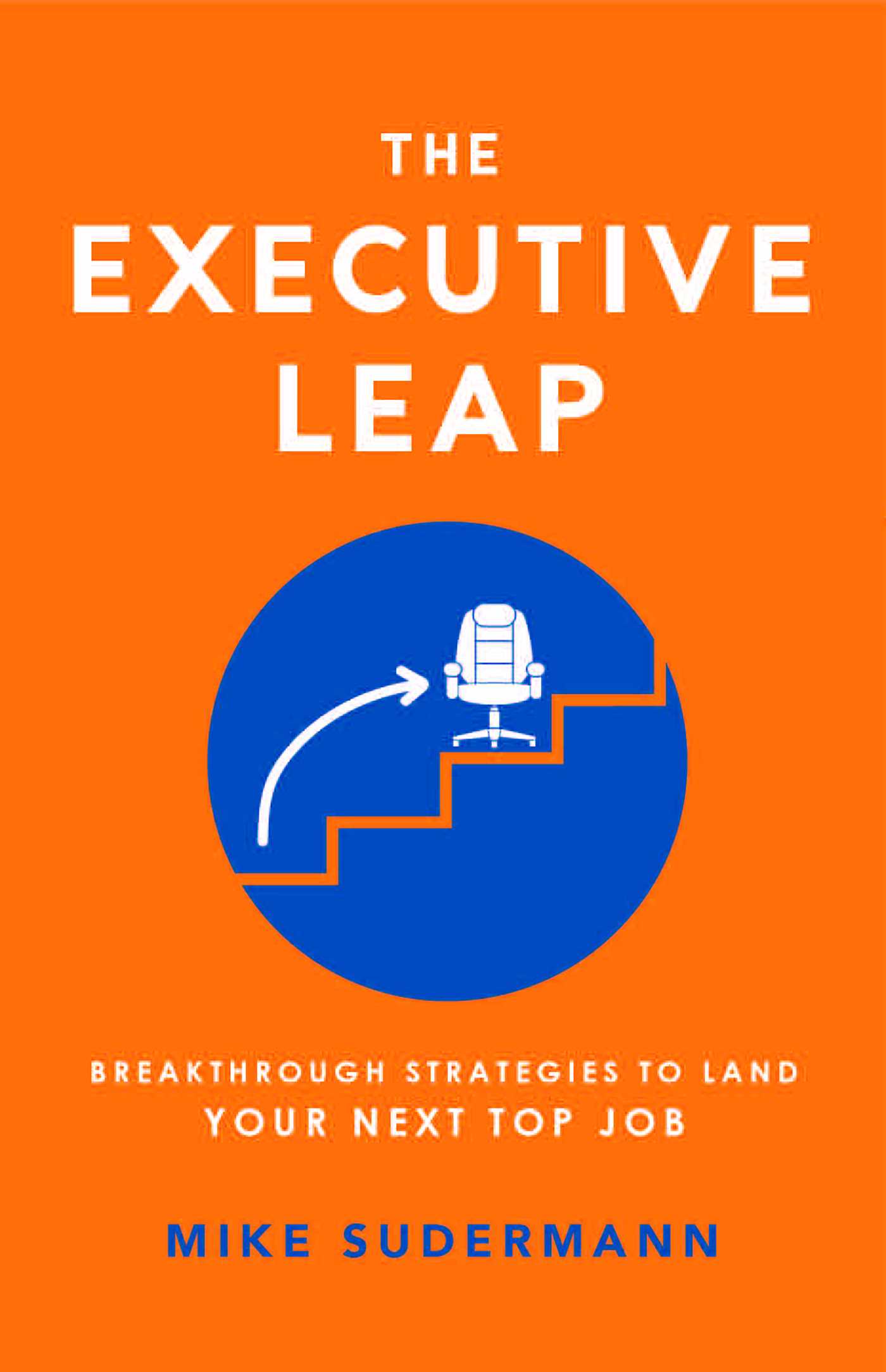 Executive Leap: Breakthrough Strategies To Land Your Next Top Job