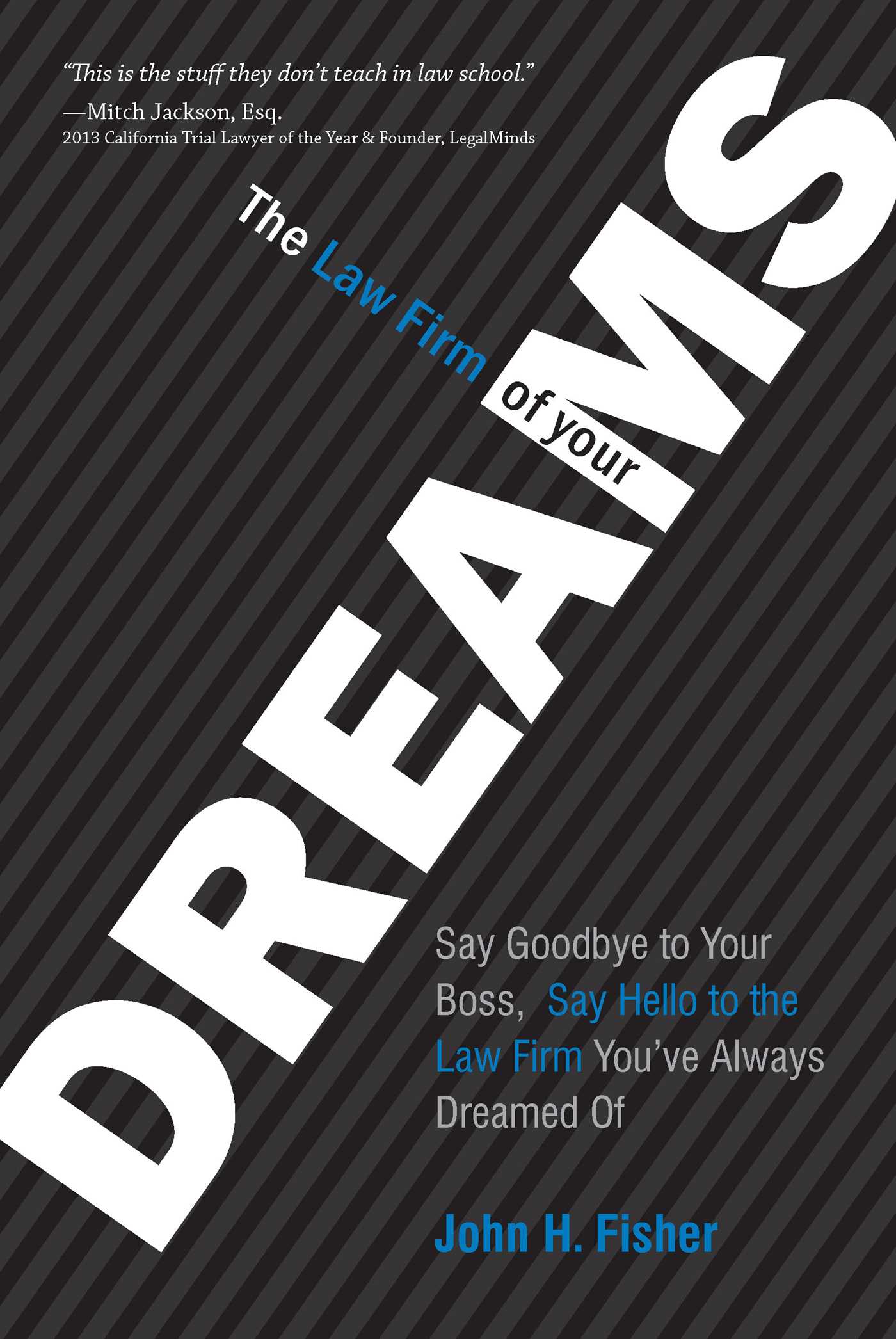 Law Firm Of Your Dreams: Say Goodbye to Your Boss, Say Hello to the Law Firm You've Always Dreamed of