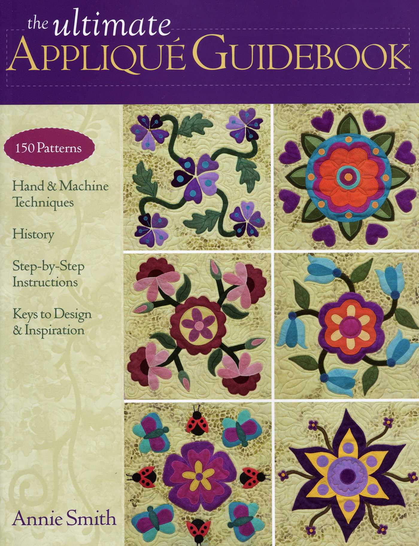 Ultimate Applique Guidebook: 150 Patterns, Hand & Machine Techniques, History, Step-by-Step Instructions, Keys to Design & Inspiration