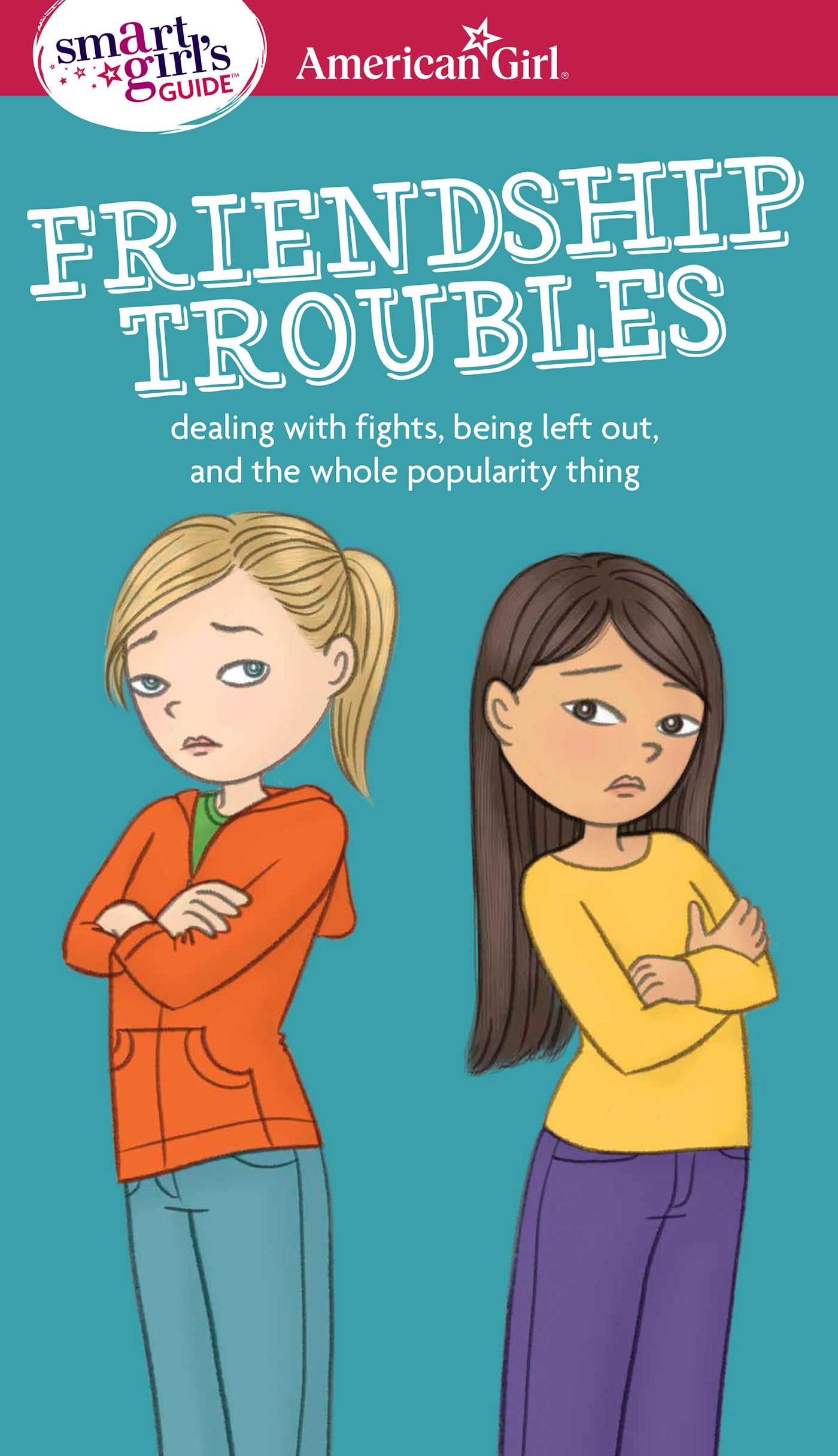 Smart Girl's Guide: Friendship Troubles: Dealing with fights, being left out & the whole popularity thing