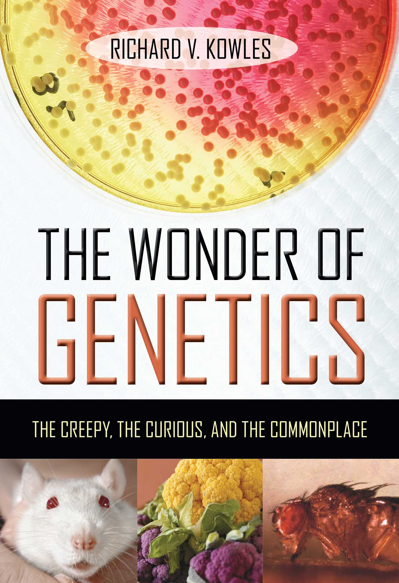 Wonder of Genetics: The Creepy, the Curious, and the Commonplace