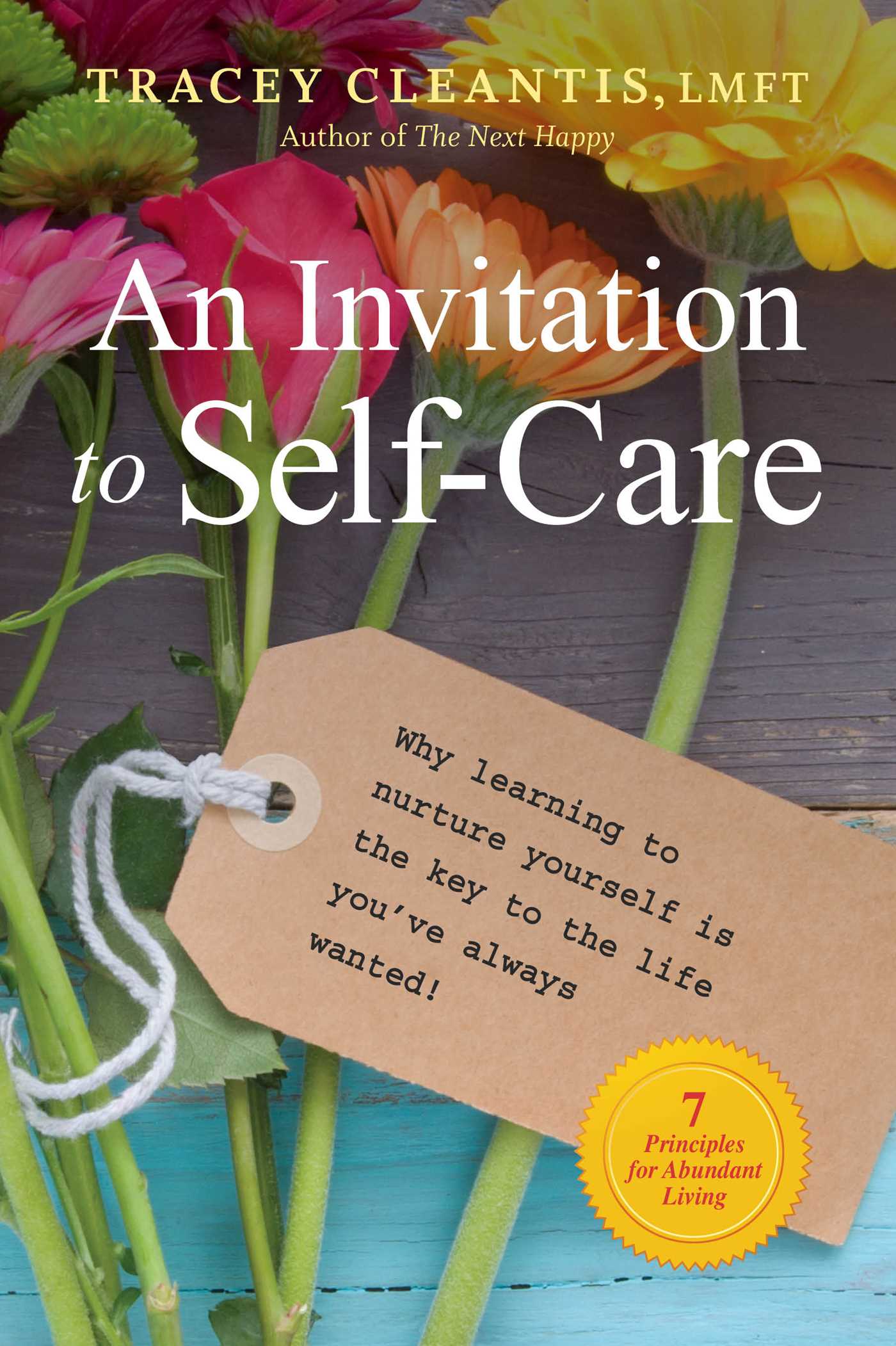 Invitation to Self-Care: Why Learning to Nurture Yourself Is the Key to the Life You've Always Wanted, 7 Principles for Abundant Living
