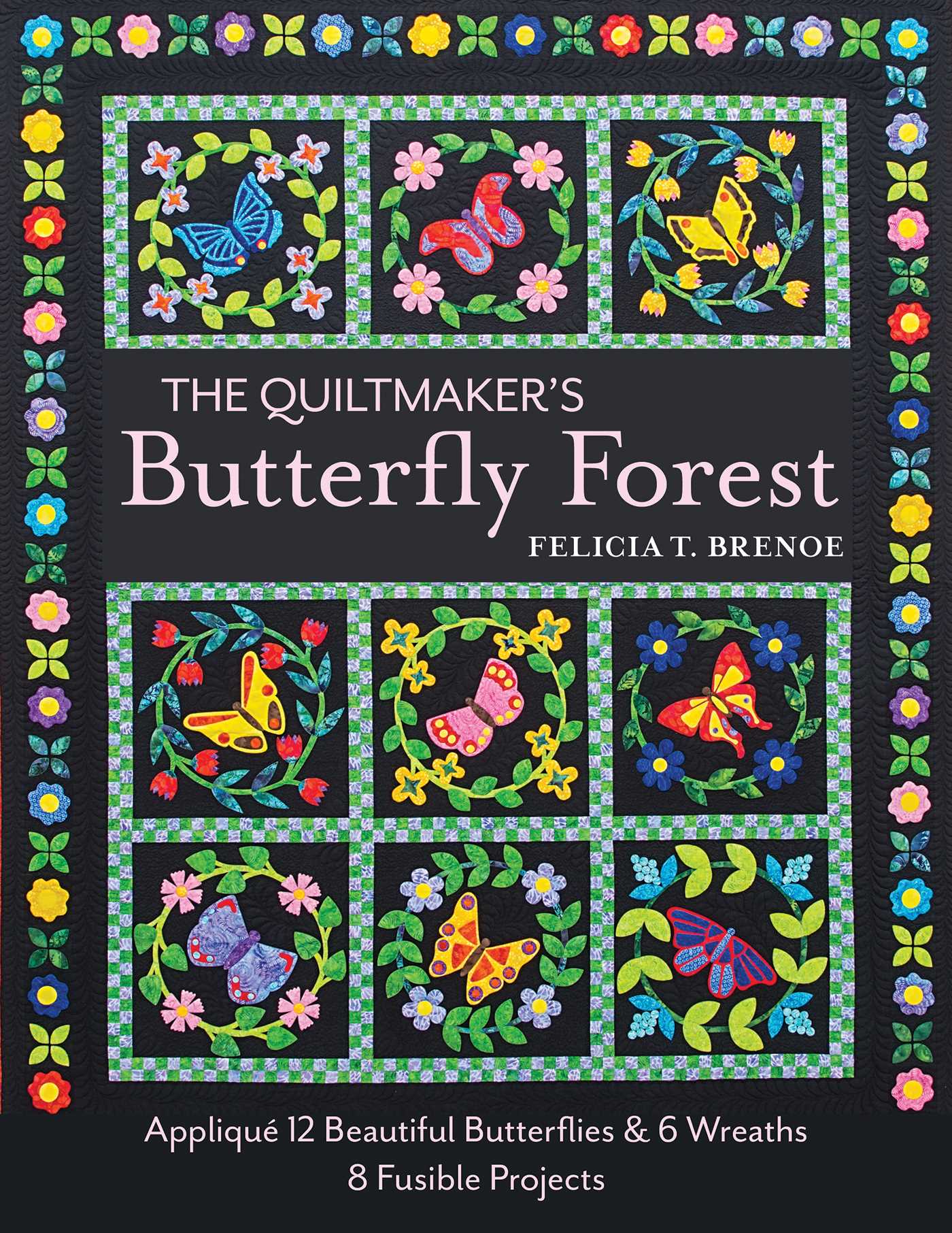 Quiltmaker's Butterfly Forest: Appliqué 12 Beautiful Butterflies & 6 Wreaths - 8 Fusible Projects