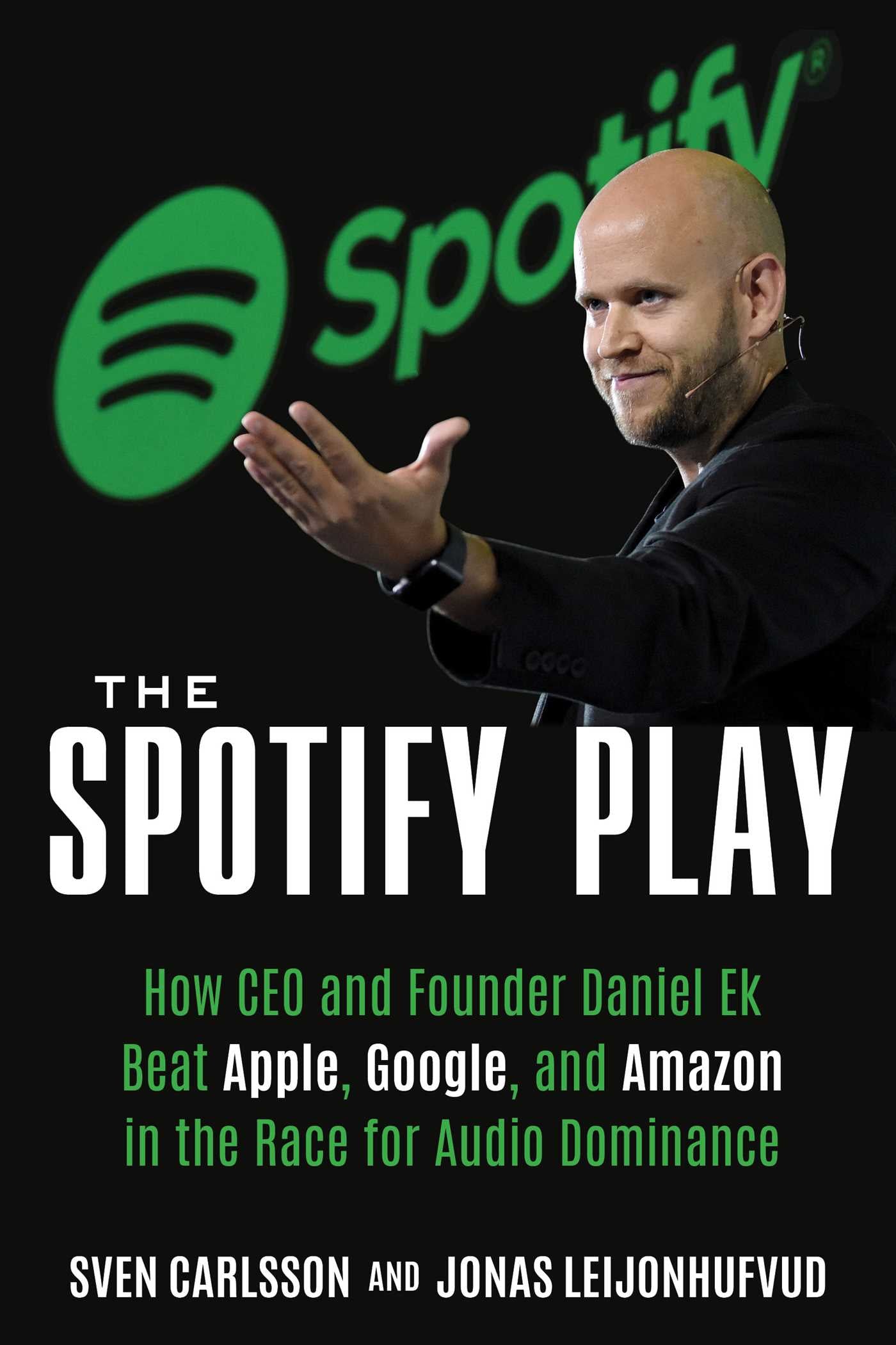 Spotify Play: How Daniel Ek Beat Apple, Google, and Amazon in the Race for Audio Dominance