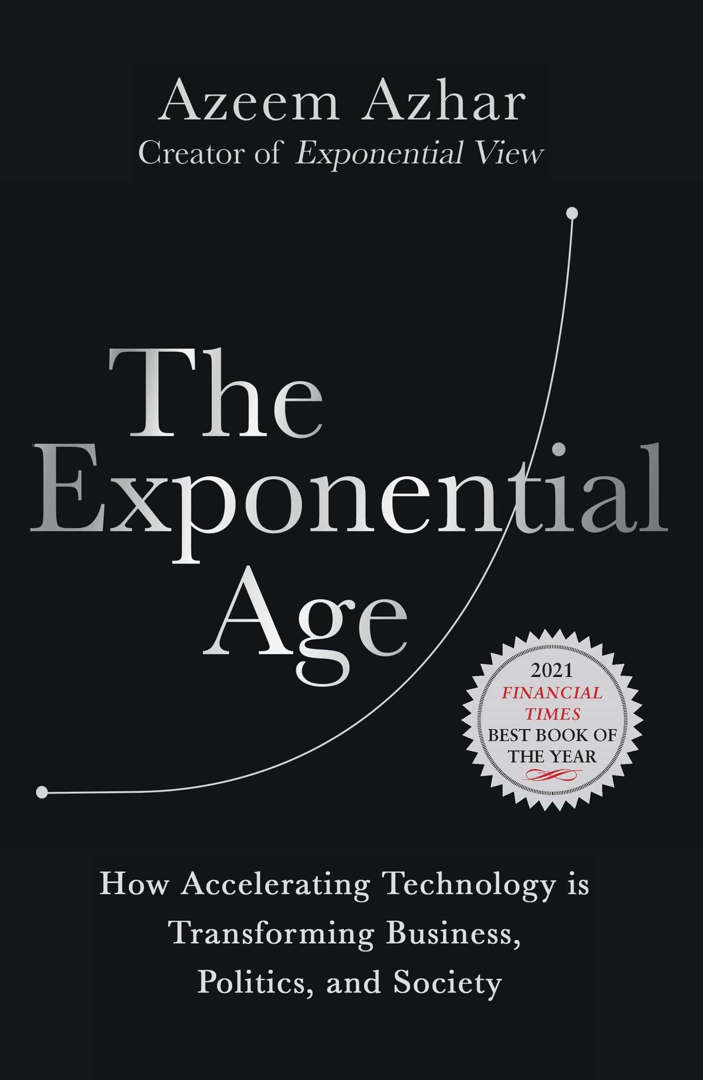 Exponential Age: How Accelerating Technology is Transforming Business, Politics and Society