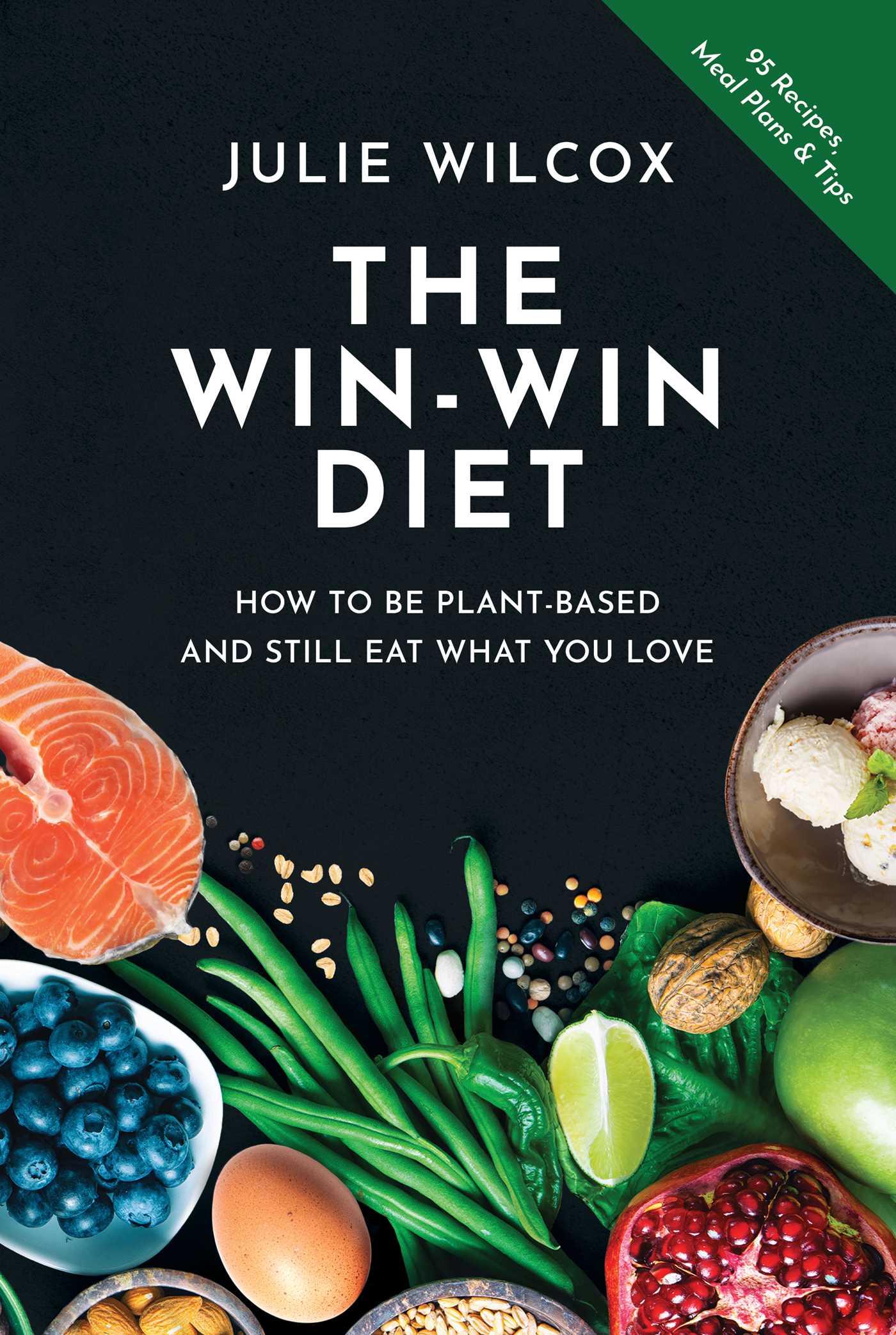 Win-Win Diet: How to Be Plant-Based and Still Eat What You Love