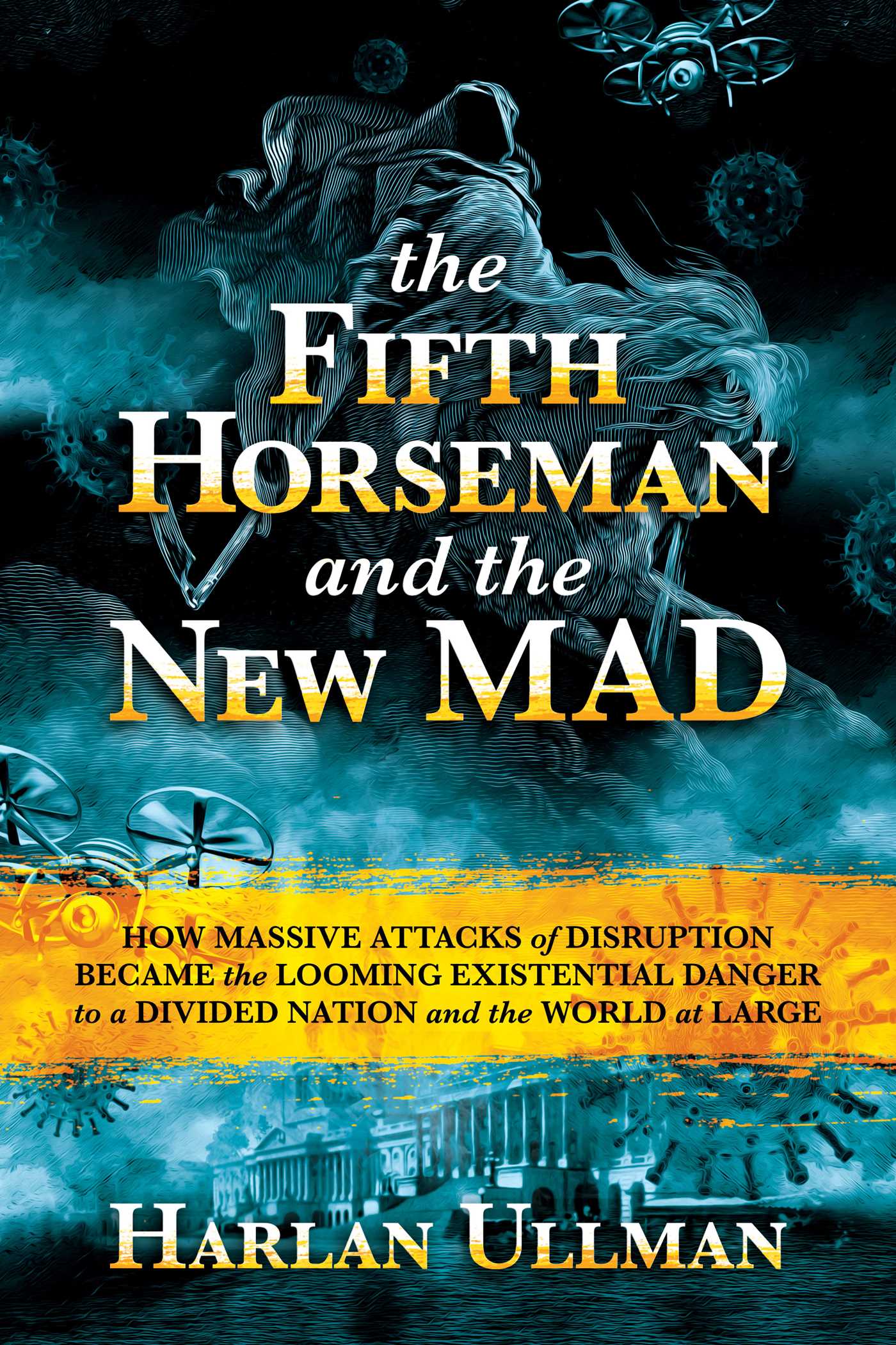 Fifth Horseman and the New MAD: How Massive Attacks of Disruption Became the Looming Existential Danger to a Divided Nation and the World at Large
