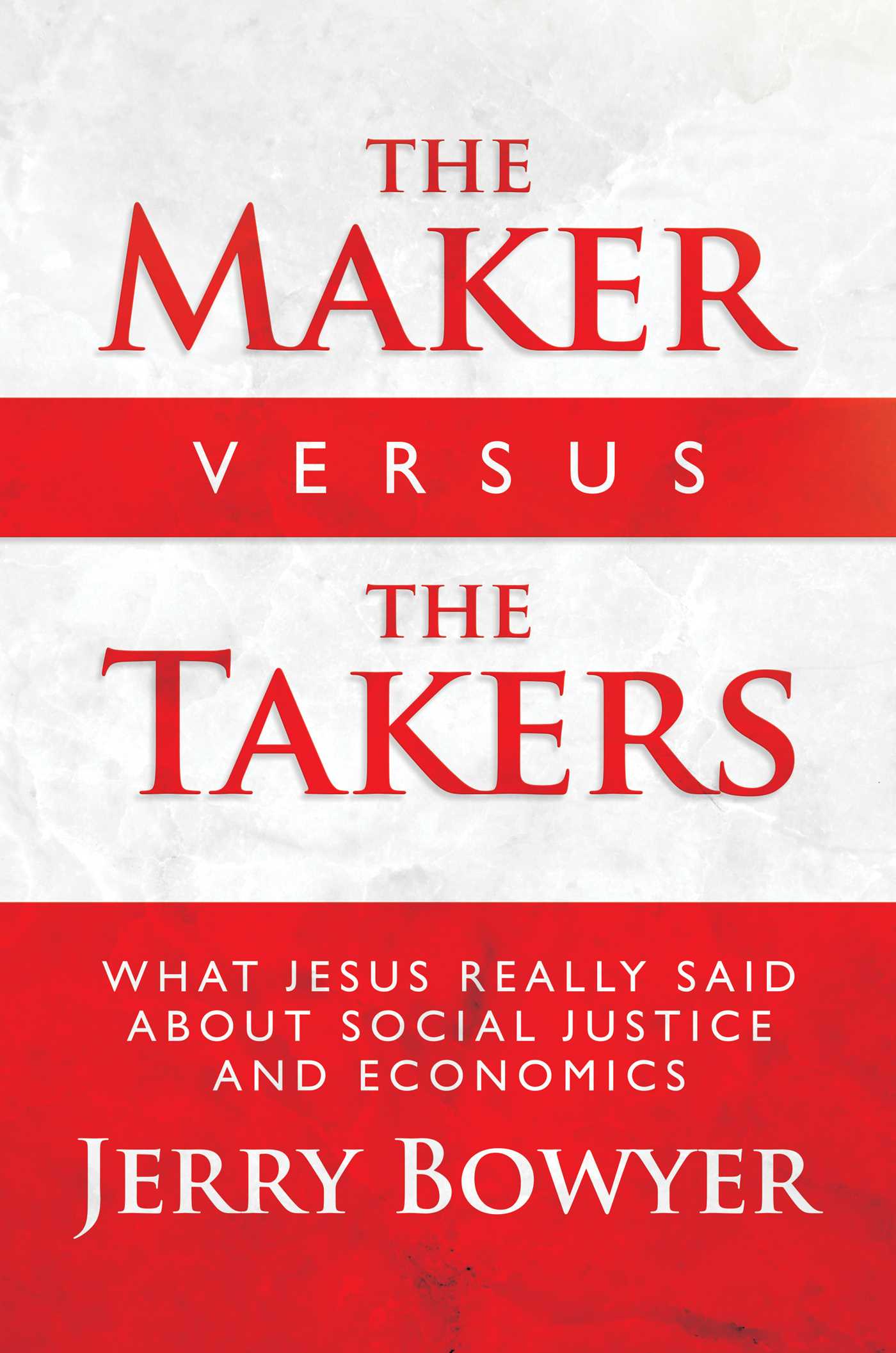Maker Versus the Takers: What Jesus Really Said About Social Justice and Economics