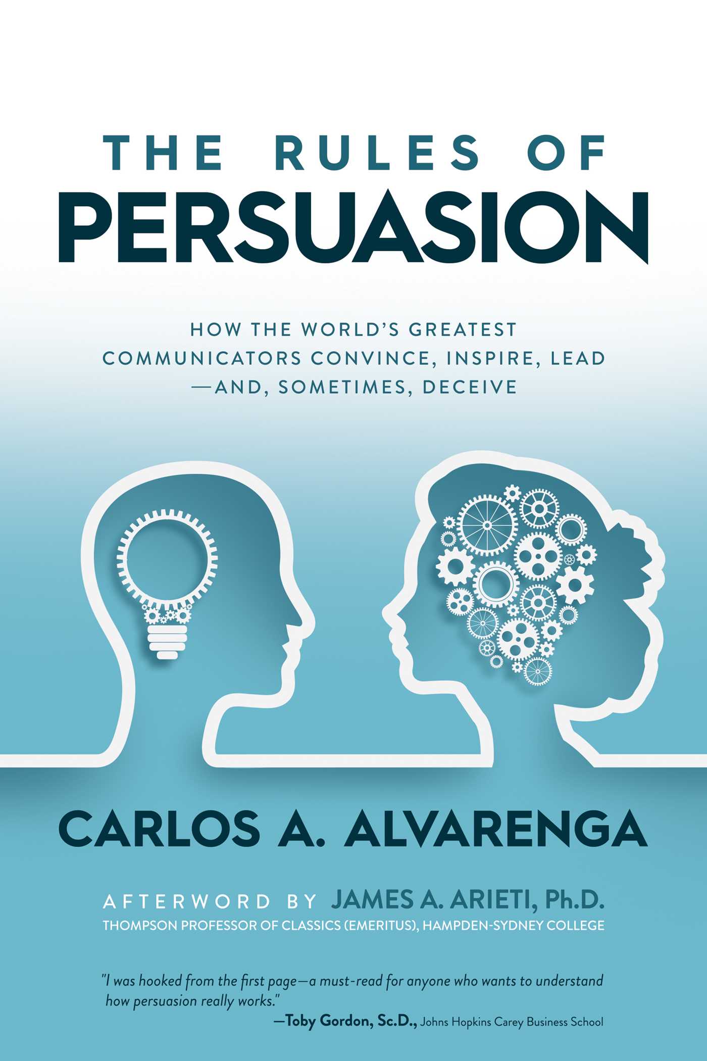 Rules of Persuasion: How the World's Greatest Communicators Convince, Inspire, Lead—and, Sometimes, Deceive