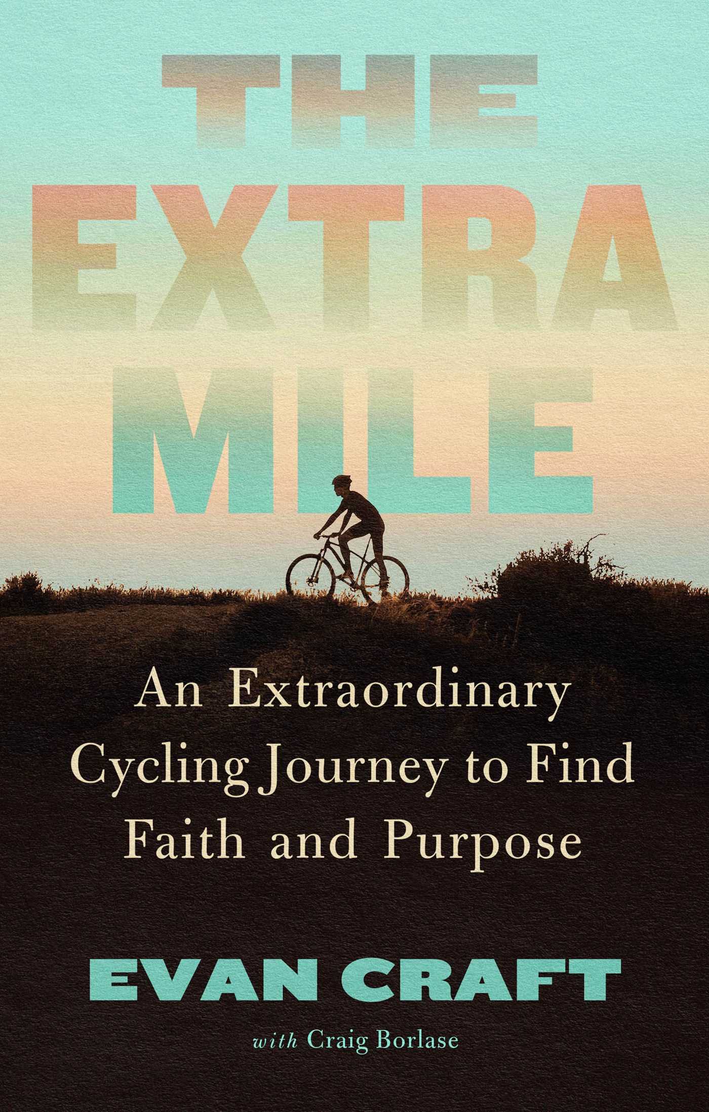 Extra Mile: An Extraordinary Cycling Journey to Find Faith and Purpose