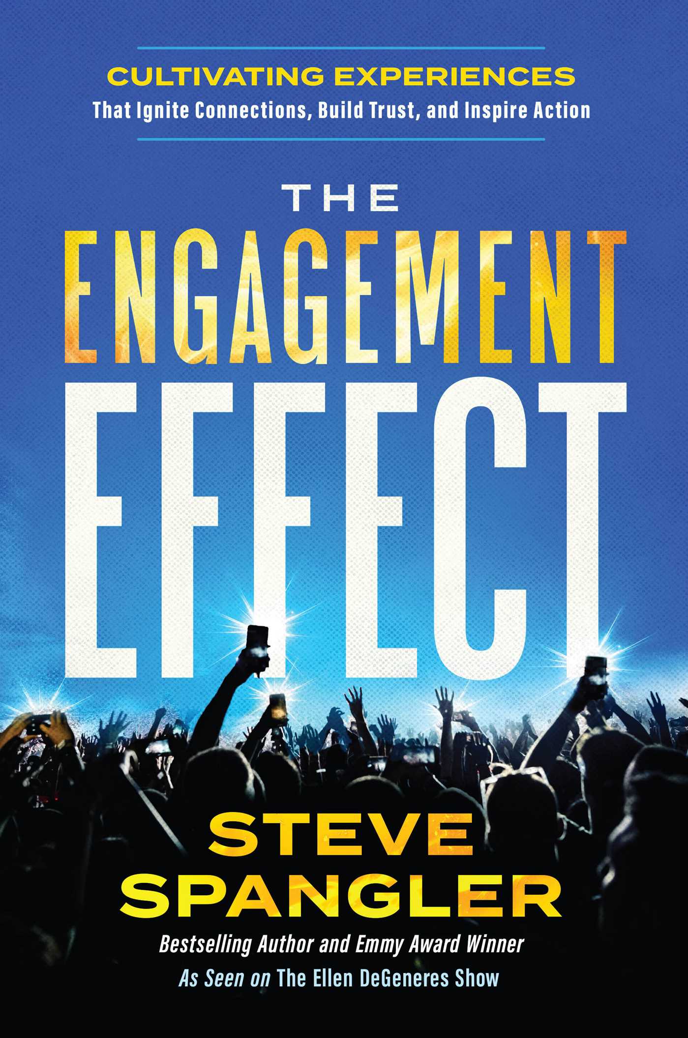 Engagement Effect: Cultivating Experiences that Ignite Connection, Build Trust, and Inspire Action