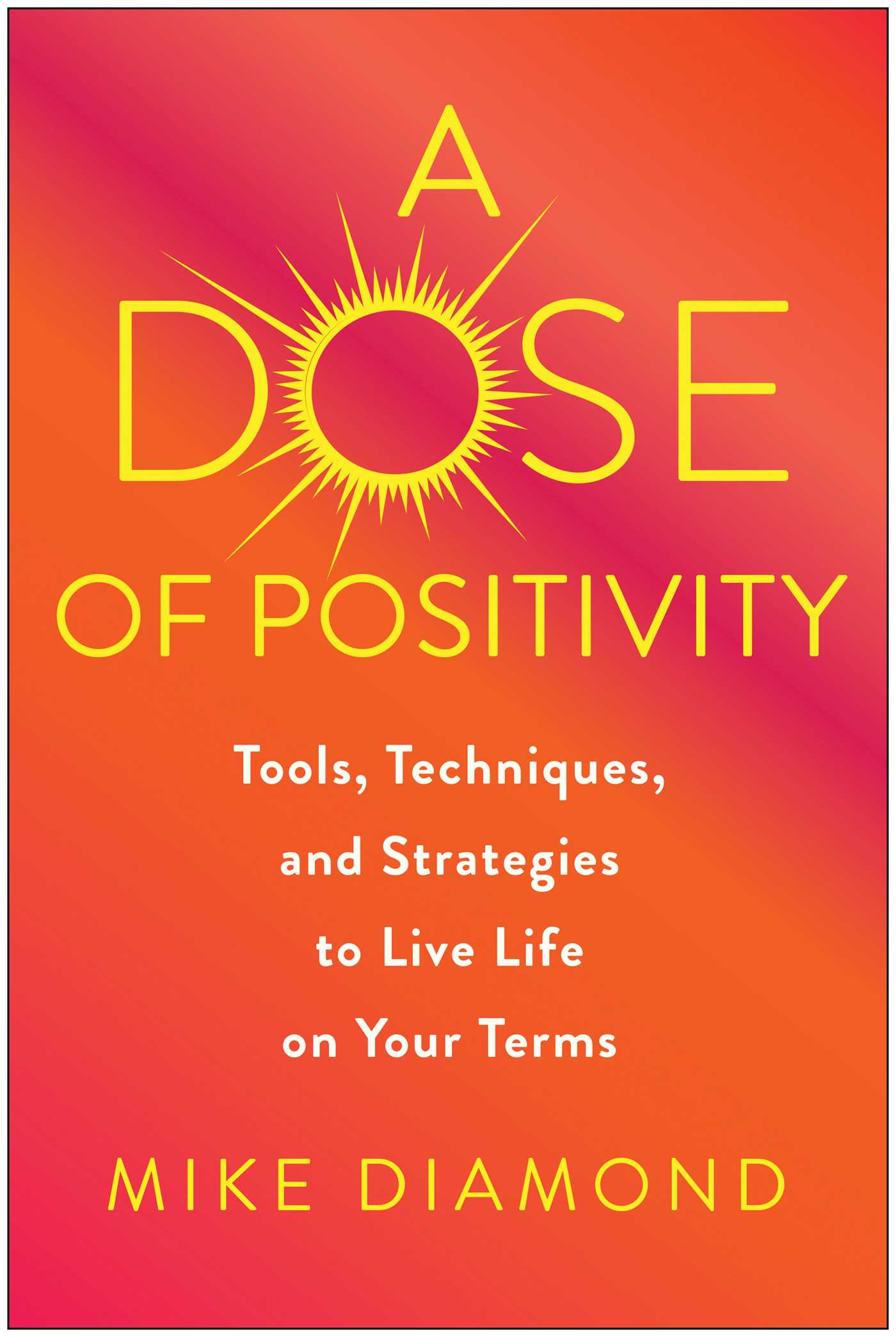 Dose of Positivity: Tools, Techniques, and Strategies to Live Life on Your Terms