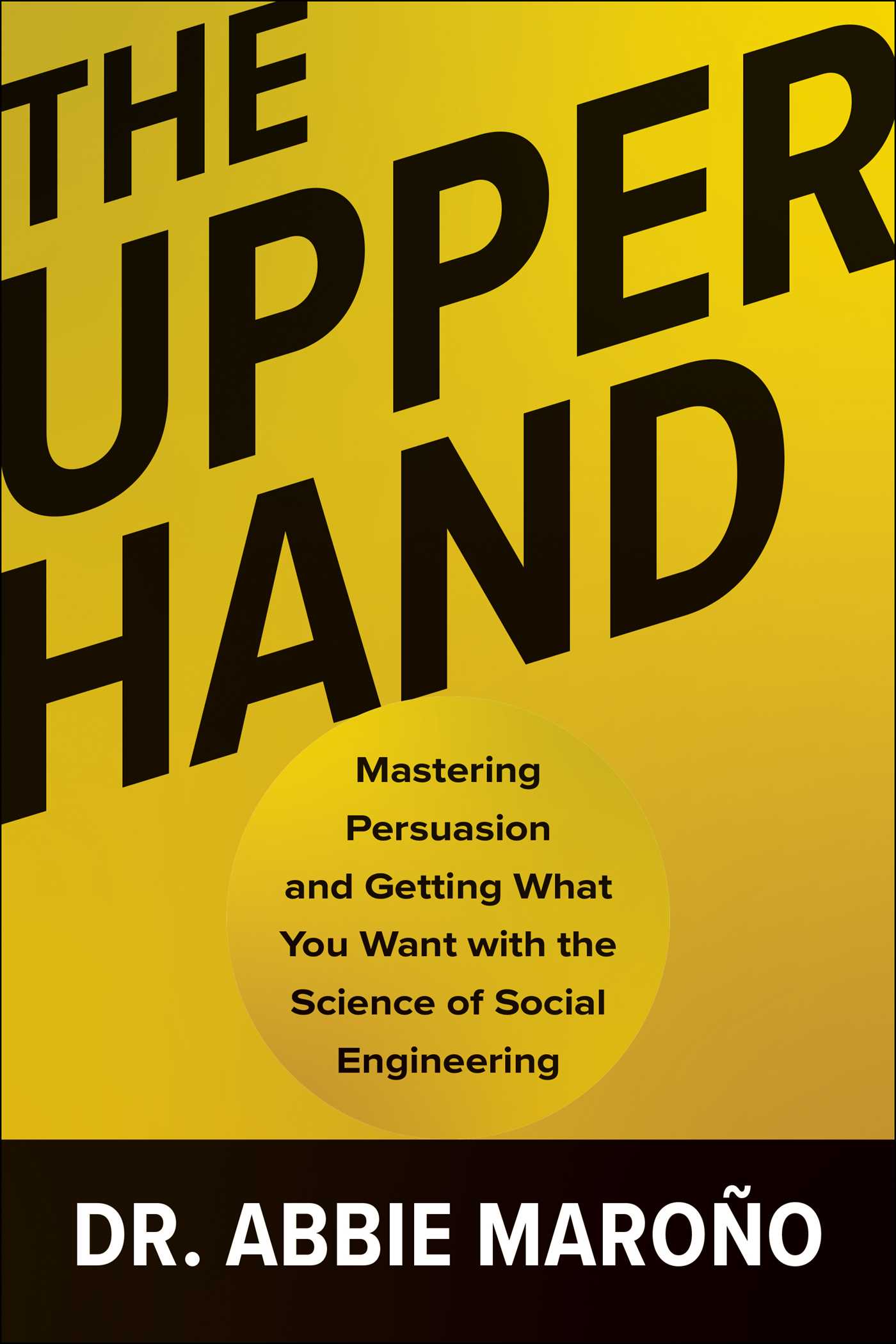 Upper Hand: Mastering Persuasion and Getting What You Want with the Science of Social Engineering