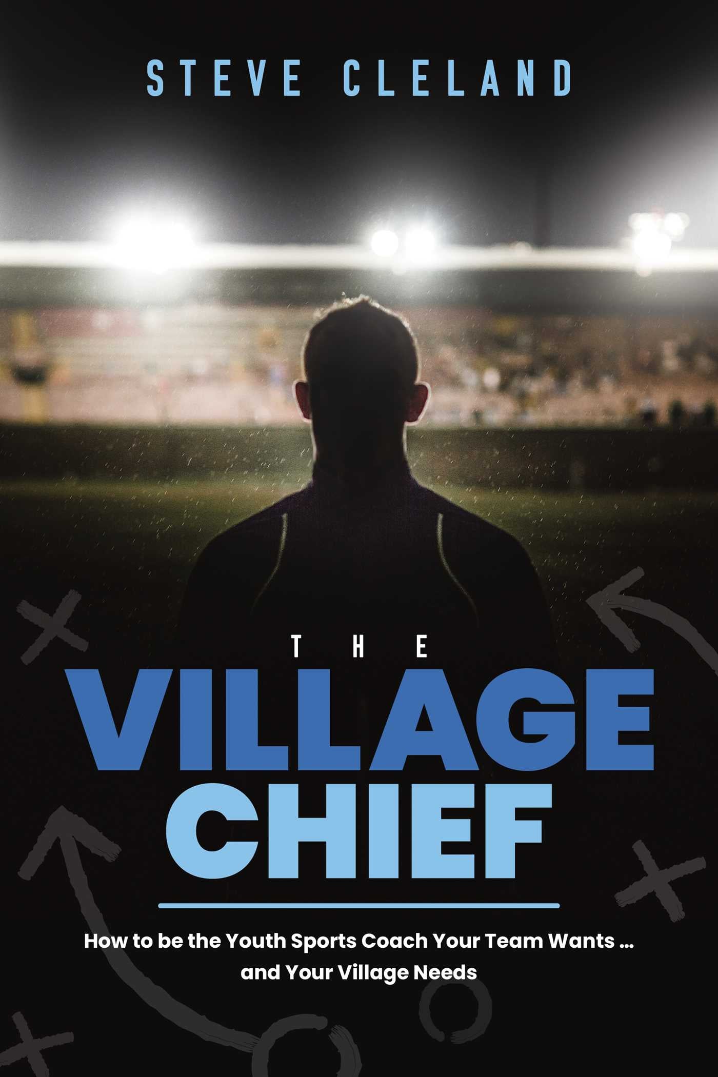 Village Chief: How to be the Youth Sports Coach Your Team Wants … and Your Village Needs