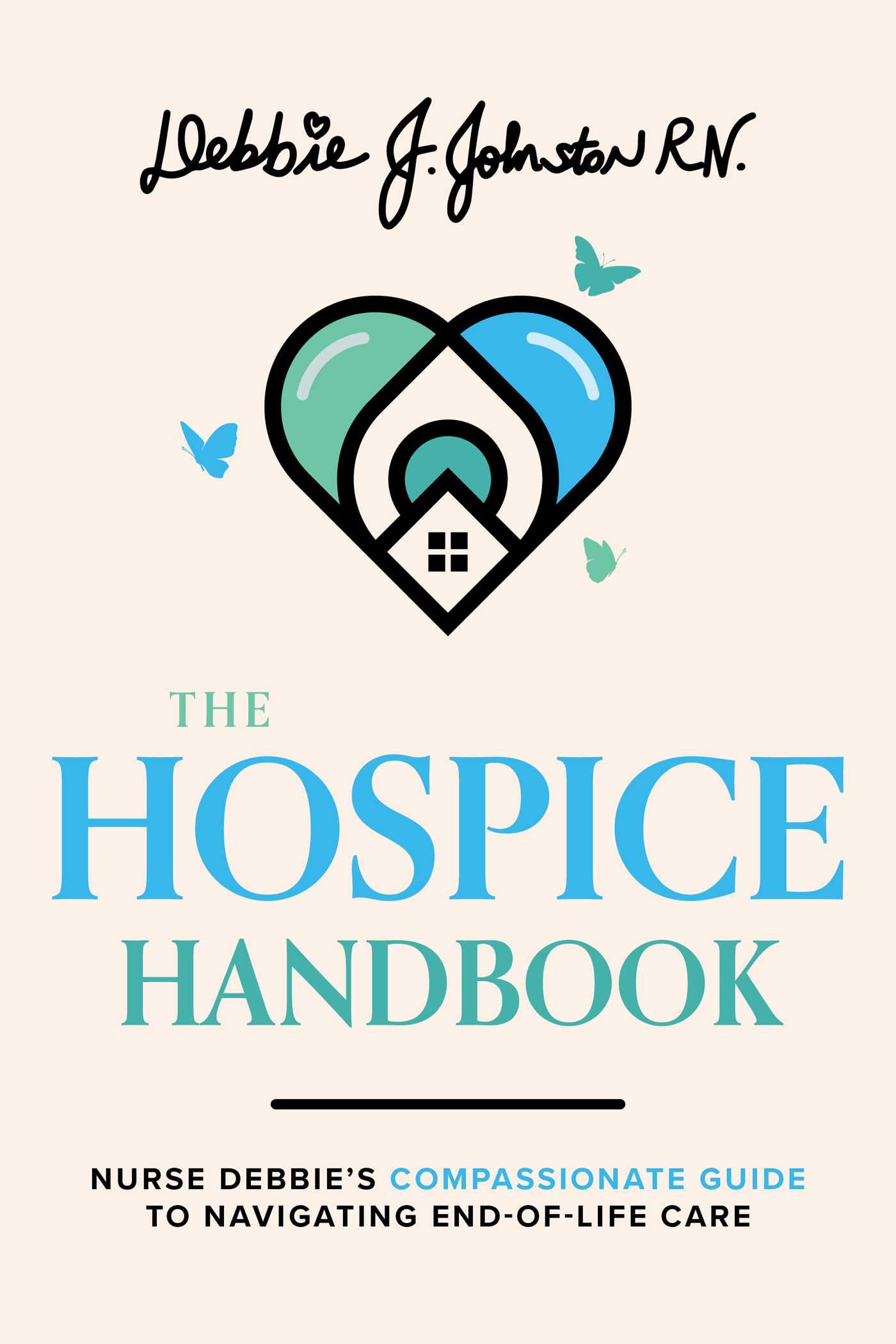 Hospice Handbook: Nurse Debbie's Compassionate Guide To End-of-Life Care