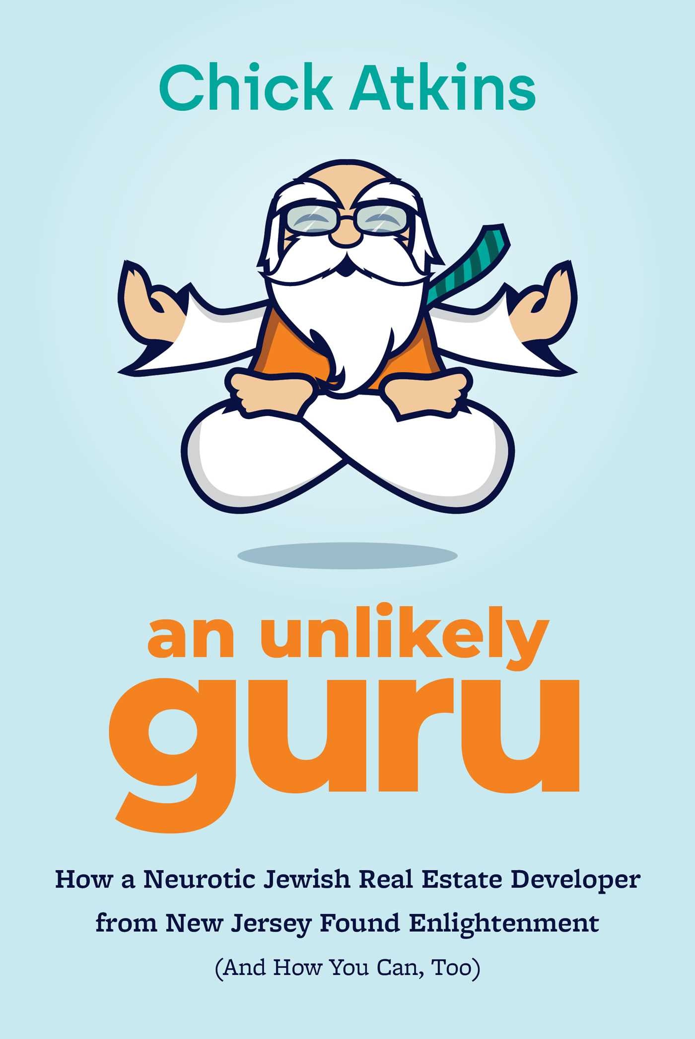 Unlikely Guru: How a Neurotic Jewish Real Estate Developer from New Jersey Found Enlightenment (And How You Can, Too)