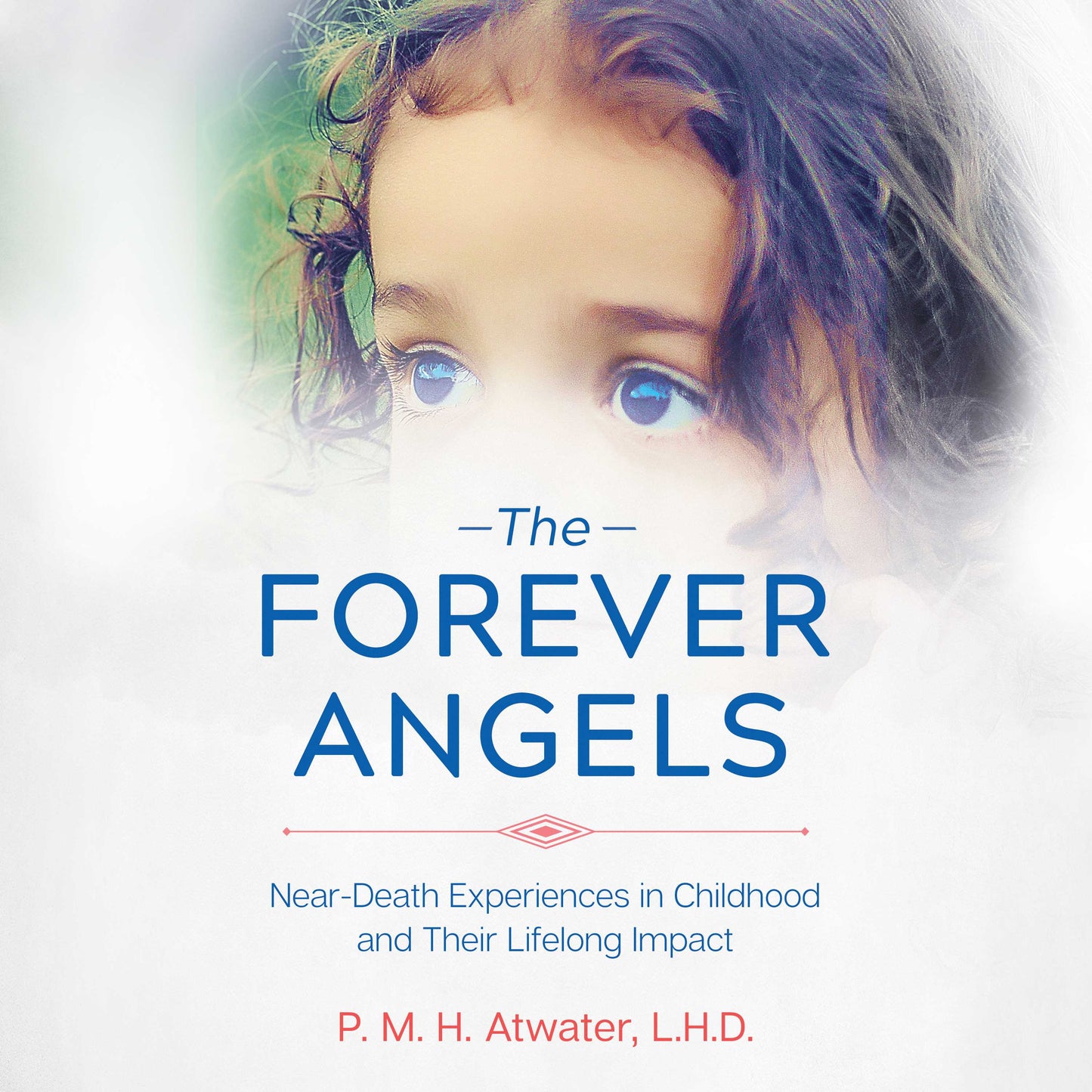 Forever Angels: Near-Death Experiences in Childhood and Their Lifelong Impact