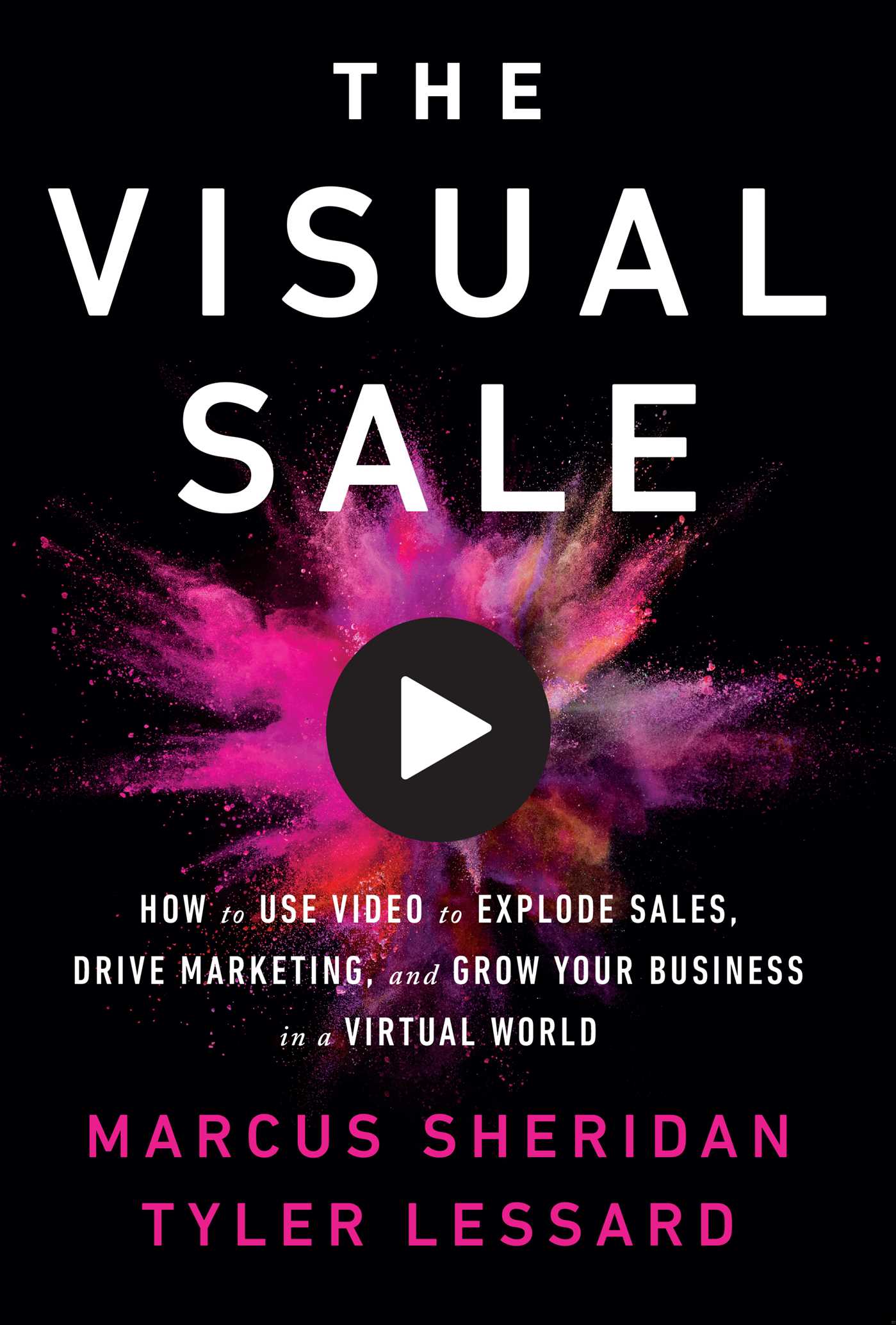 Visual Sale: How to Use Video to Explode Sales, Drive Marketing, and Grow Your Business in a Virtual World