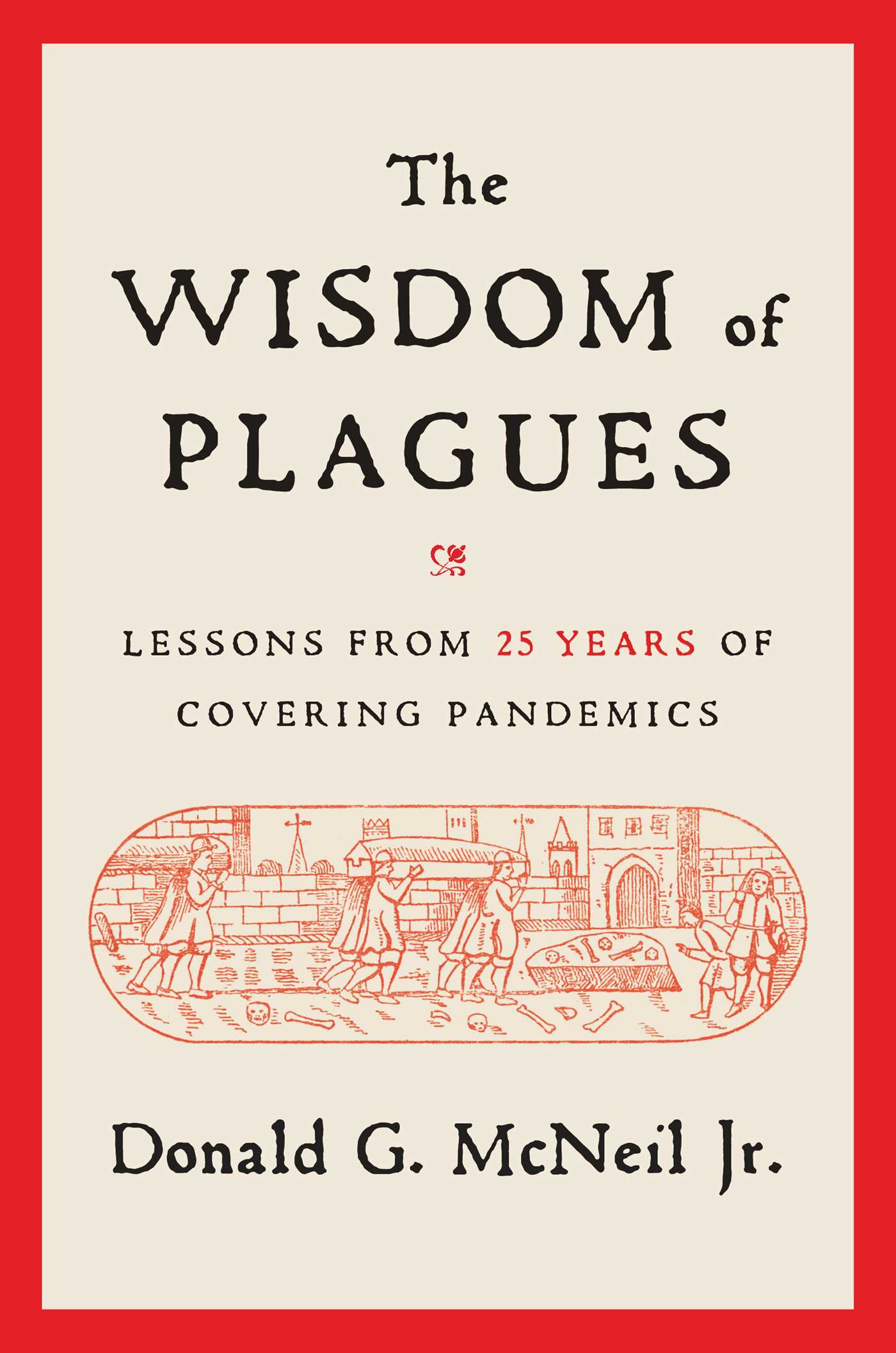 Wisdom of Plagues: Lessons from 25 Years of Covering Pandemics