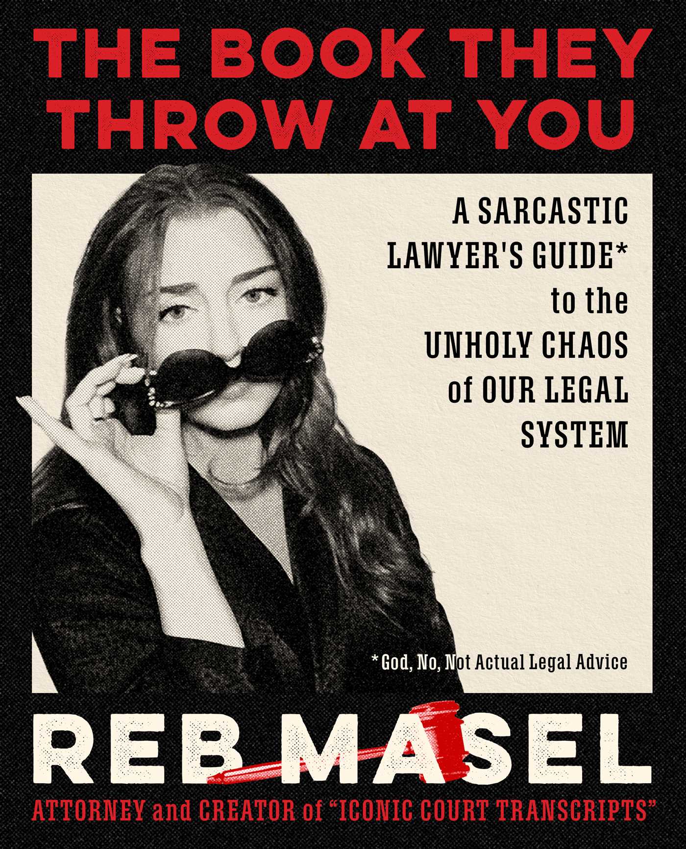Book They Throw at You: A Sarcastic Lawyer's Guide* to the Unholy Chaos of Our Legal System *God, No, Not Actual Legal Advice
