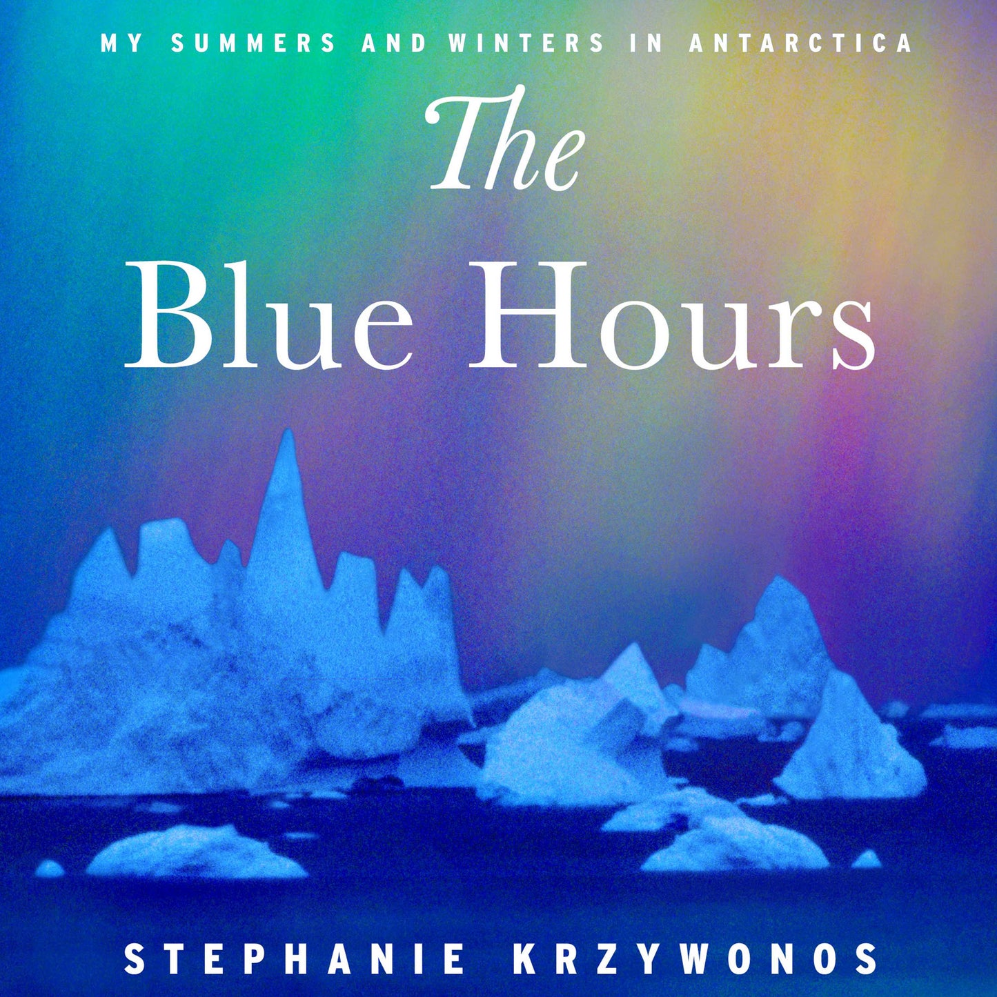 Blue Hours: My Summers and Winter in Antarctica