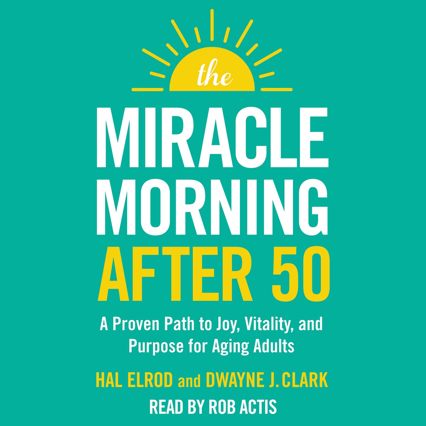 Miracle Morning After 50: A Proven Path to Joy, Vitality, and Purpose for Aging Adults