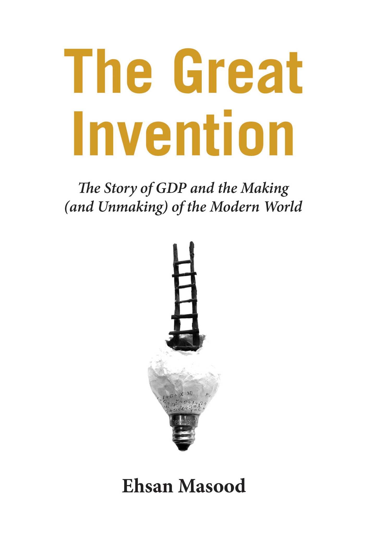 Great Invention: The Story of GDP and the Making and Unmaking of the Modern World