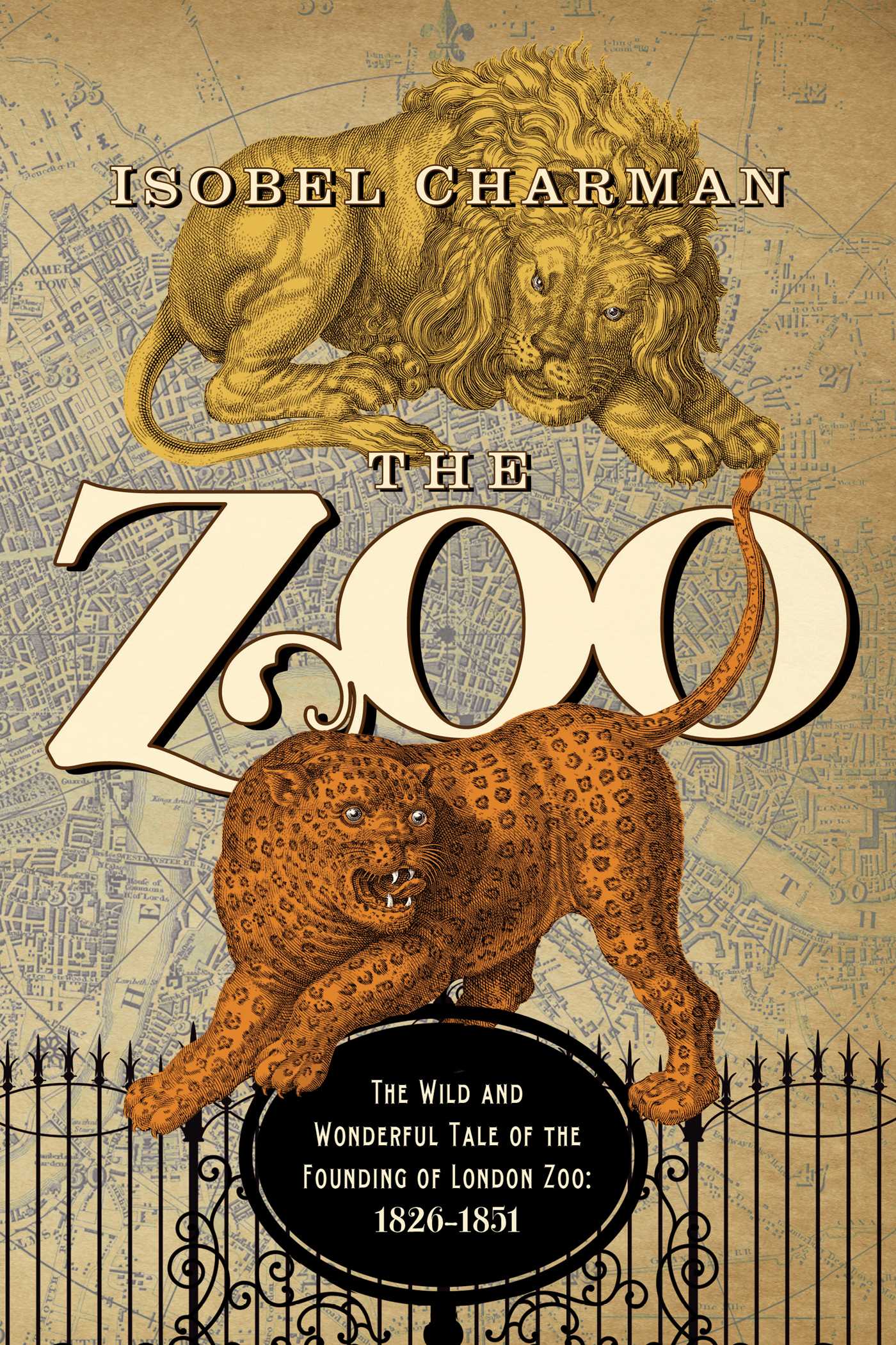 Zoo: The Wild and Wonderful Tale of the Founding of London Zoo: 1826-1851