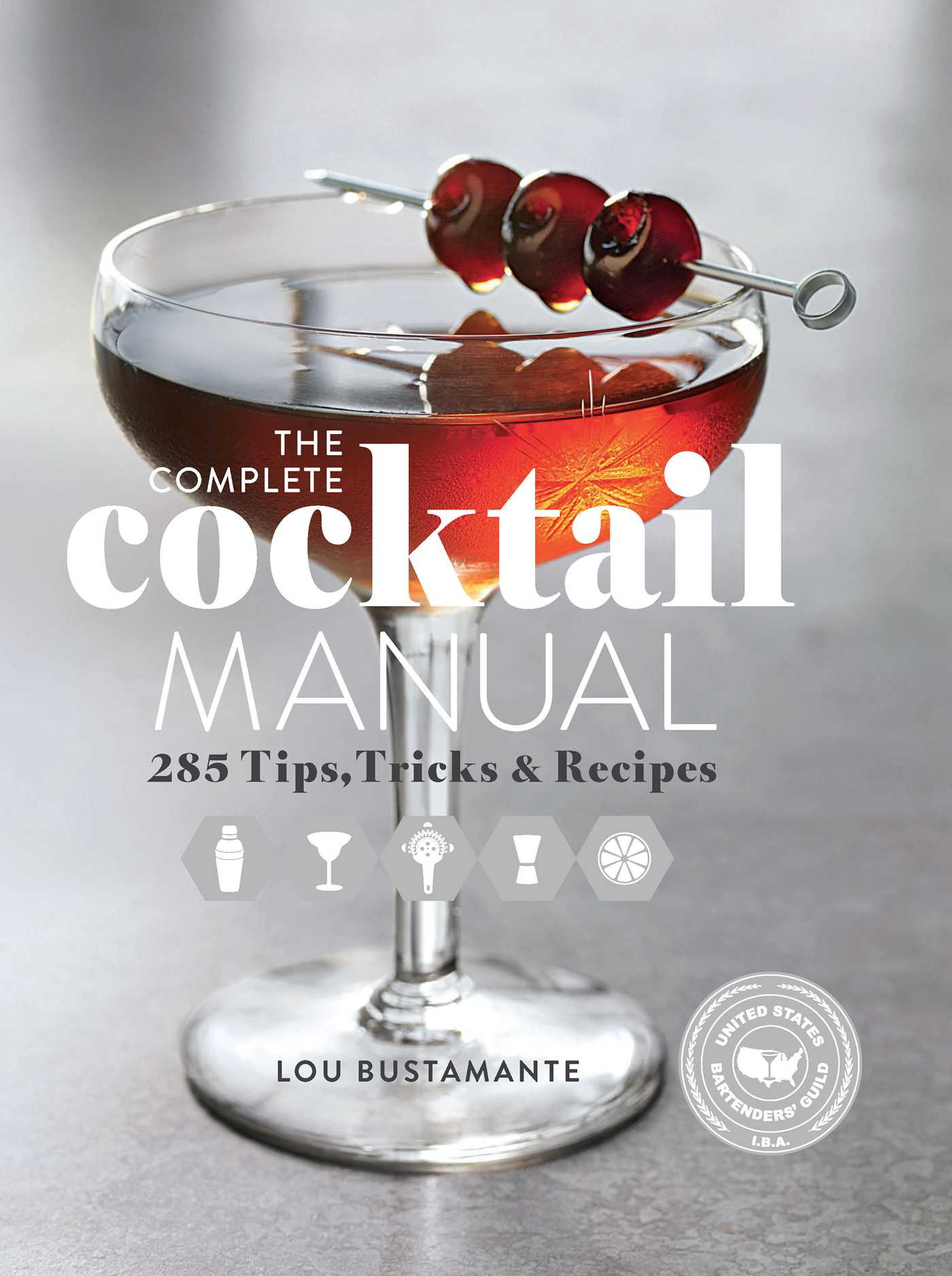 Complete Cocktail Manual: Recipes and Tricks of the Trade for Modern Mixologists