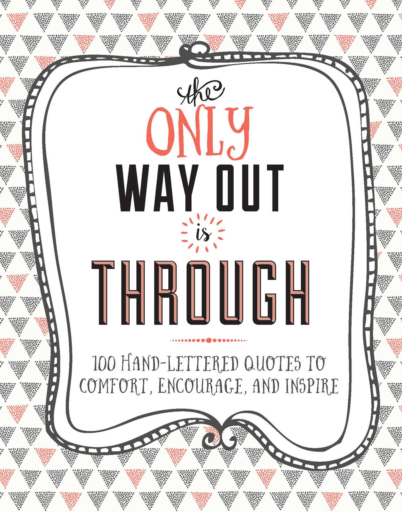 Only Way Out is Through: 100 Quotes to Comfort, Encourage and Inspire