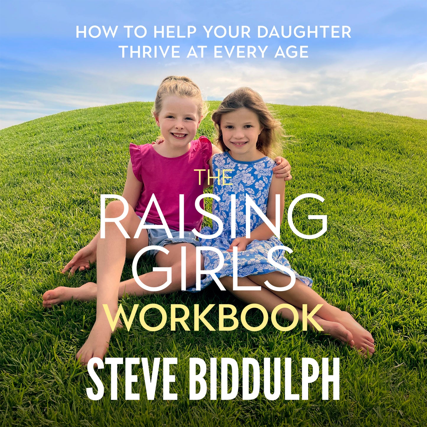Raising Girls Workbook: How to help your daughter thrive at every age