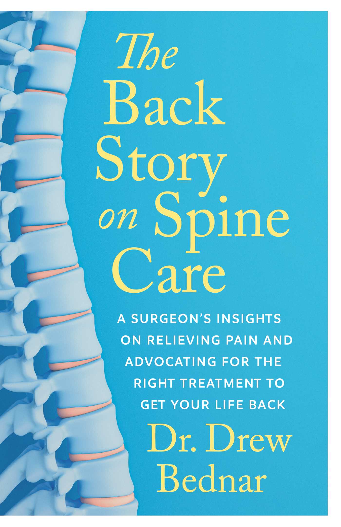 Back Story on Spine Care: A Surgeon's Insights on Relieving Pain and Advocating for the Right Treatment to Get Your Life Back